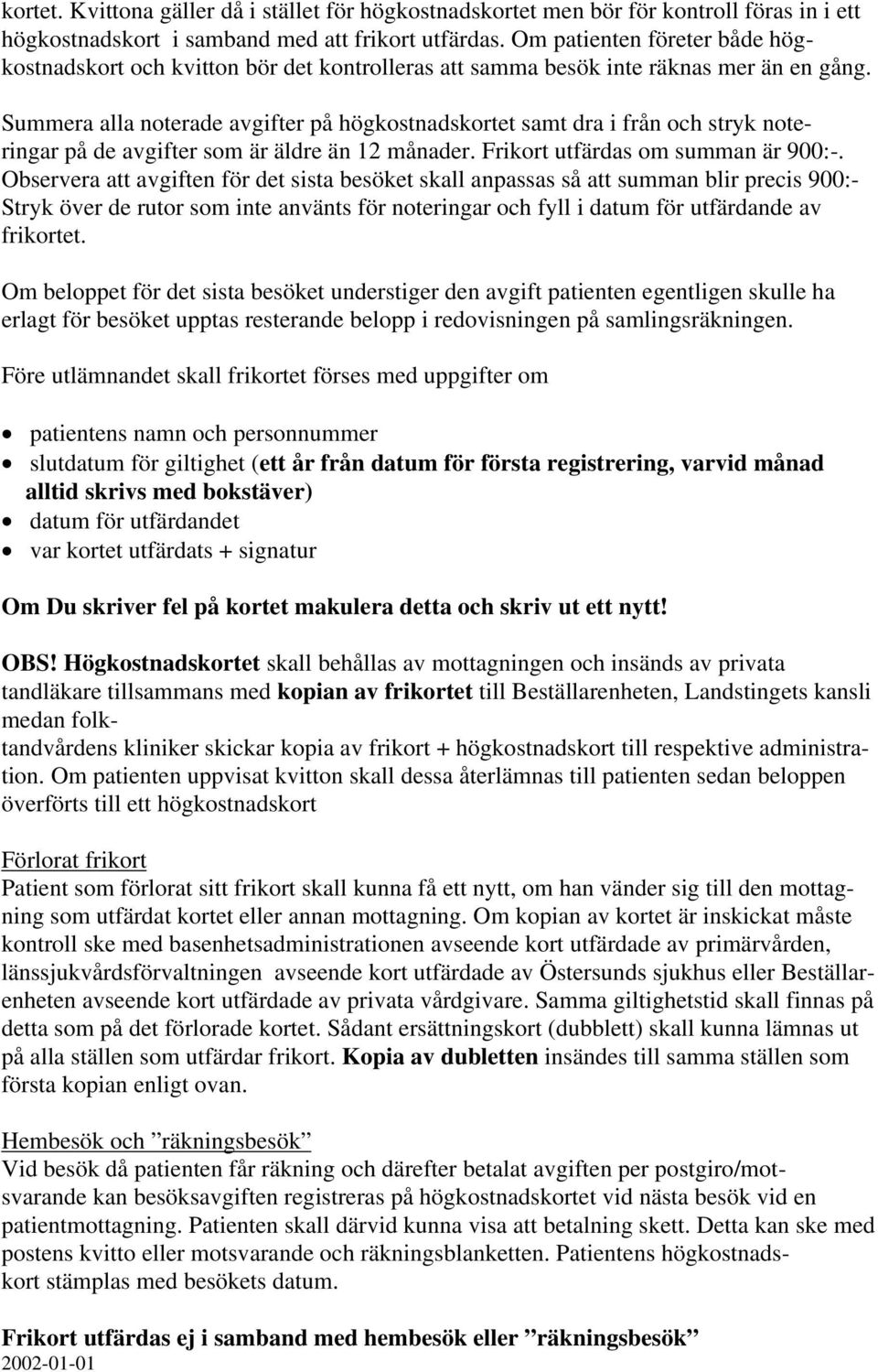 Summera alla noterade avgifter på högkostnadskortet samt dra i från och stryk noteringar på de avgifter som är äldre än 12 månader. Frikort utfärdas om summan är 900:-.