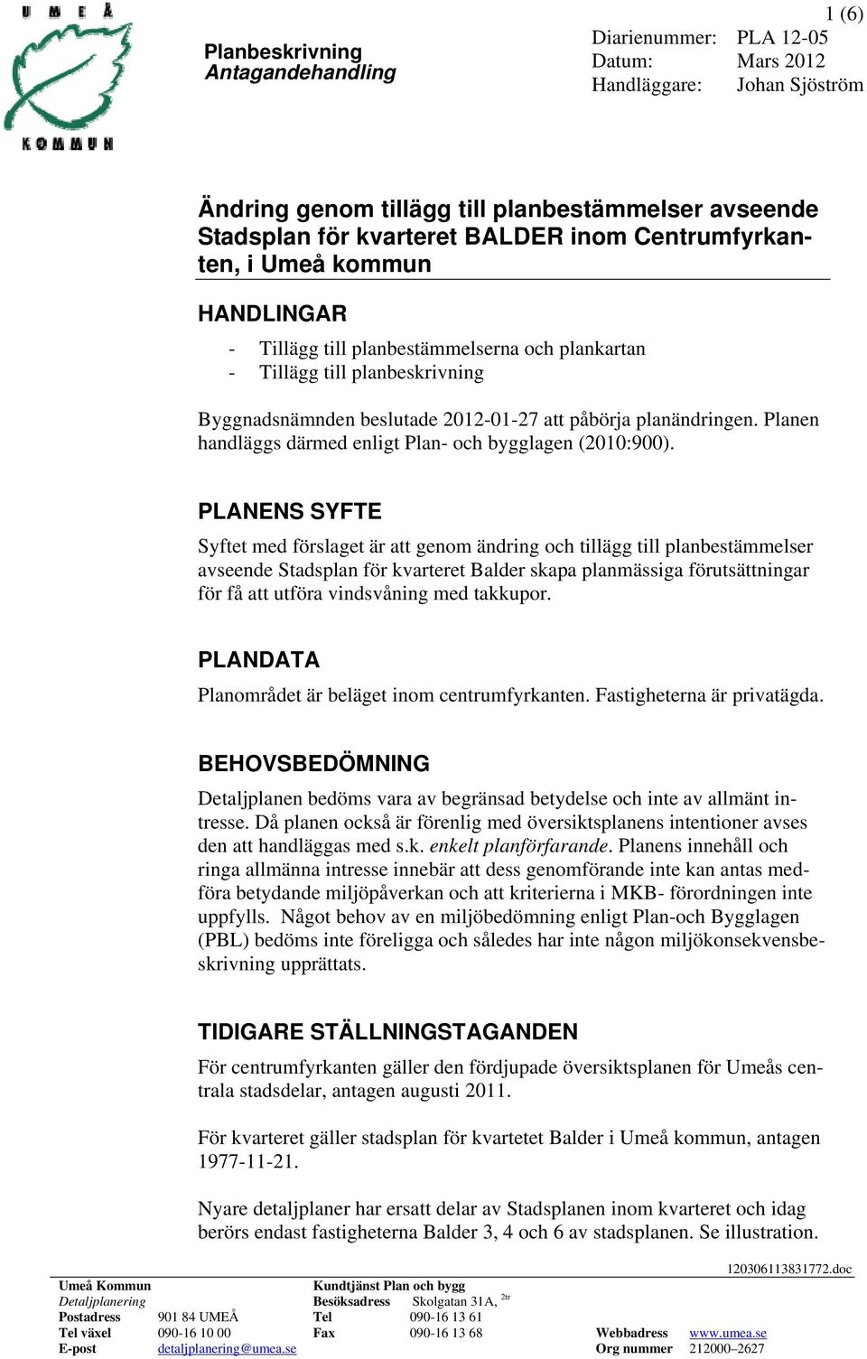 Planen handläggs därmed enligt Plan- och bygglagen (2010:900).