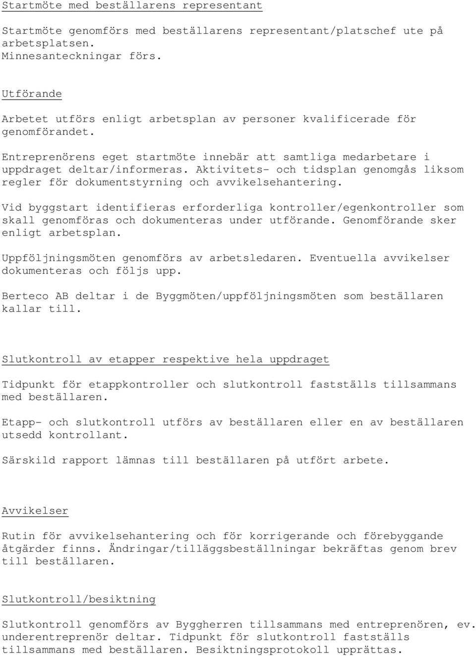 Aktivitets- och tidsplan genomgås liksom regler för dokumentstyrning och avvikelsehantering.