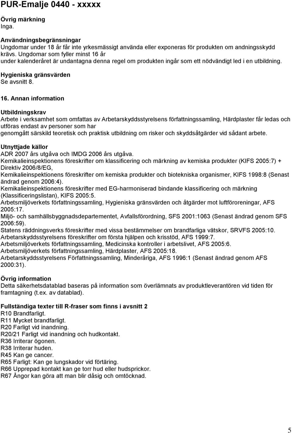 år under kalenderåret är undantagna denna regel om produkten ingår som ett nödvändigt led i en utbildning. Hygieniska gränsvärden Se avsnitt 8. 16.