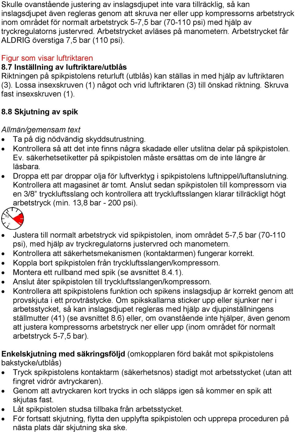 7 Inställning av luftriktare/utblås Riktningen på spikpistolens returluft (utblås) kan ställas in med hjälp av luftriktaren (3).