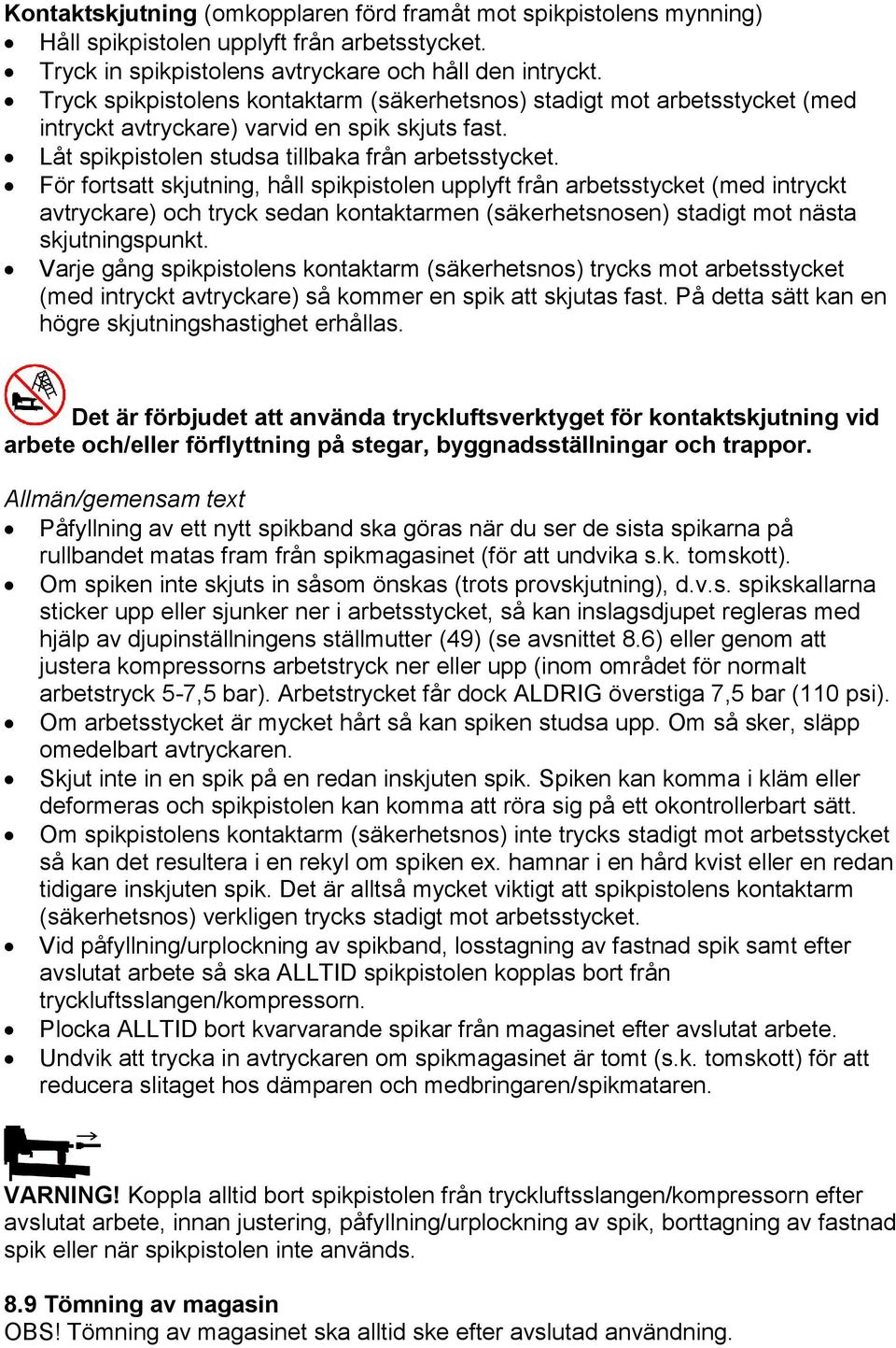 För fortsatt skjutning, håll spikpistolen upplyft från arbetsstycket (med intryckt avtryckare) och tryck sedan kontaktarmen (säkerhetsnosen) stadigt mot nästa skjutningspunkt.