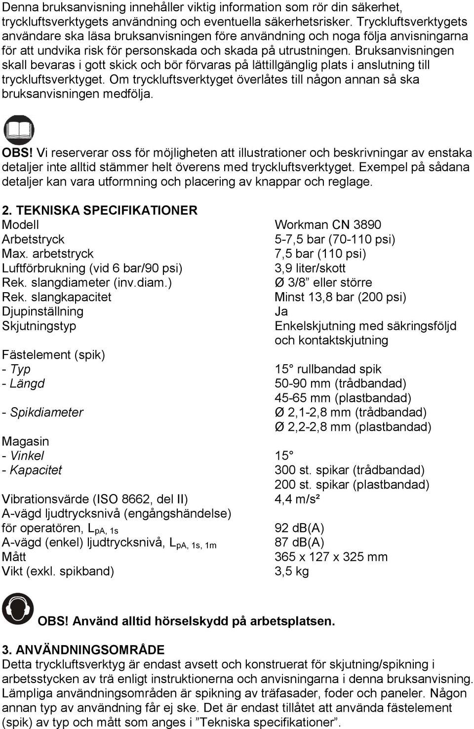 Bruksanvisningen skall bevaras i gott skick och bör förvaras på lättillgänglig plats i anslutning till tryckluftsverktyget.