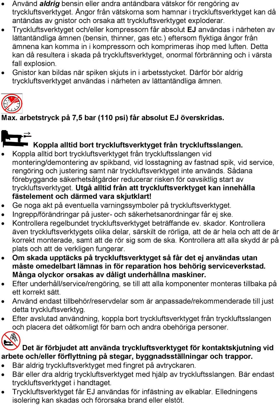 Tryckluftsverktyget och/eller kompressorn får absolut EJ användas i närheten av lättantändliga ämnen (bensin, thinner, gas etc.