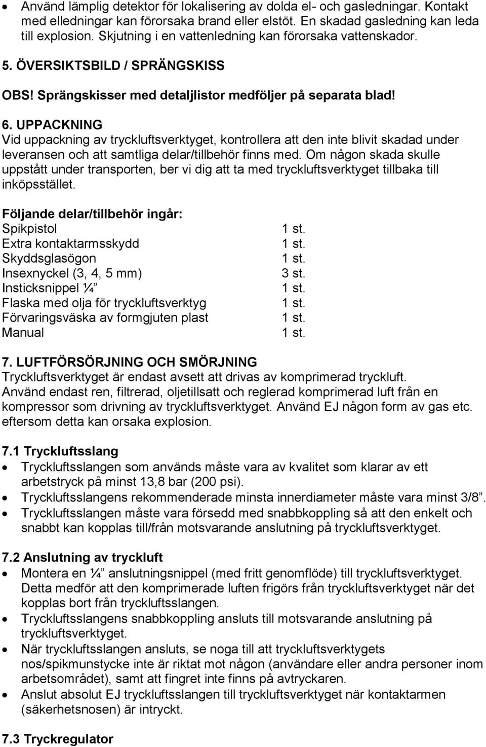 UPPACKNING Vid uppackning av tryckluftsverktyget, kontrollera att den inte blivit skadad under leveransen och att samtliga delar/tillbehör finns med.