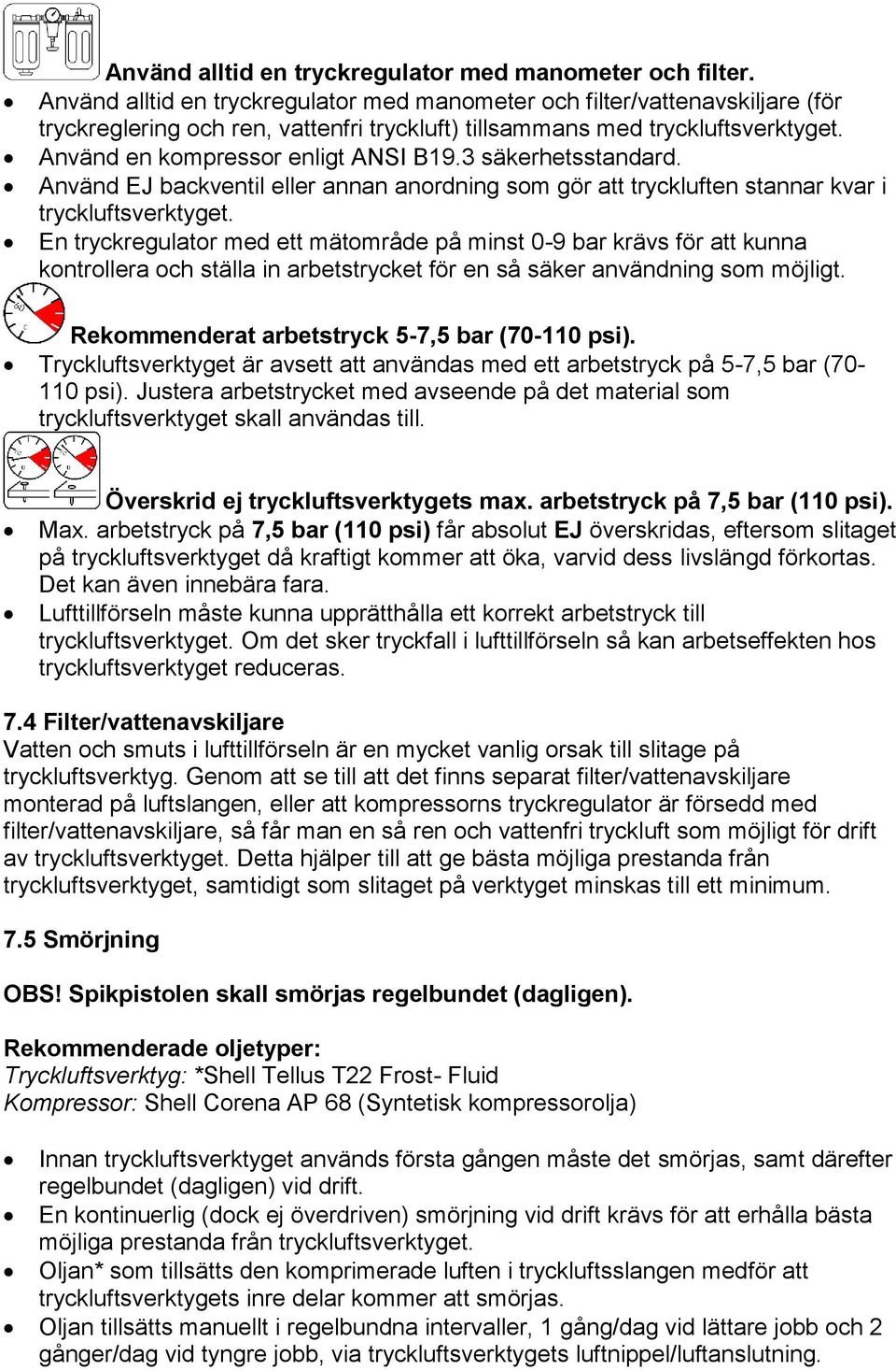 3 säkerhetsstandard. Använd EJ backventil eller annan anordning som gör att tryckluften stannar kvar i tryckluftsverktyget.