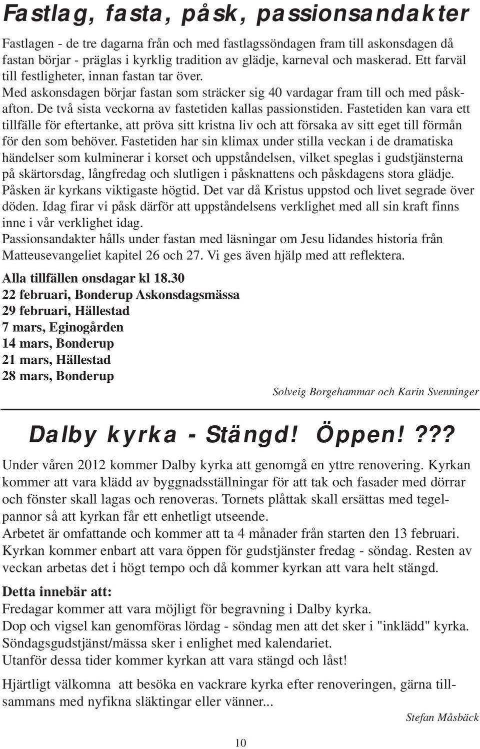 Fastetiden kan vara ett tillfälle för eftertanke, att pröva sitt kristna liv och att försaka av sitt eget till förmån för den som behöver.