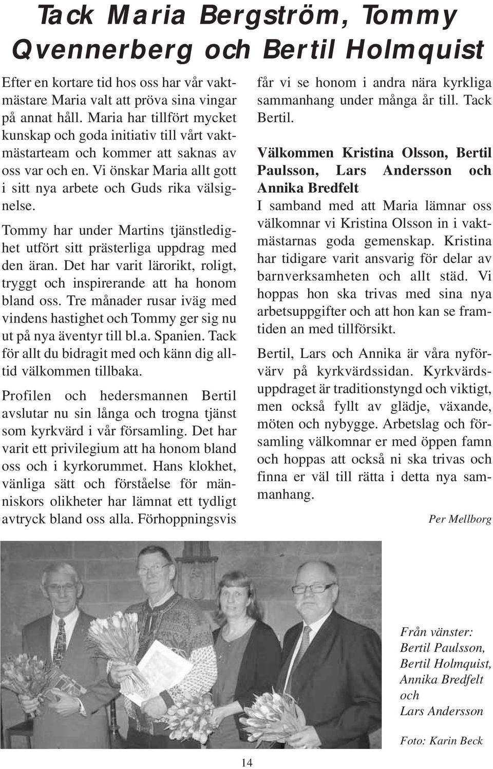Tommy har under Martins tjänstledighet utfört sitt prästerliga uppdrag med den äran. Det har varit lärorikt, roligt, tryggt och inspirerande att ha honom bland oss.