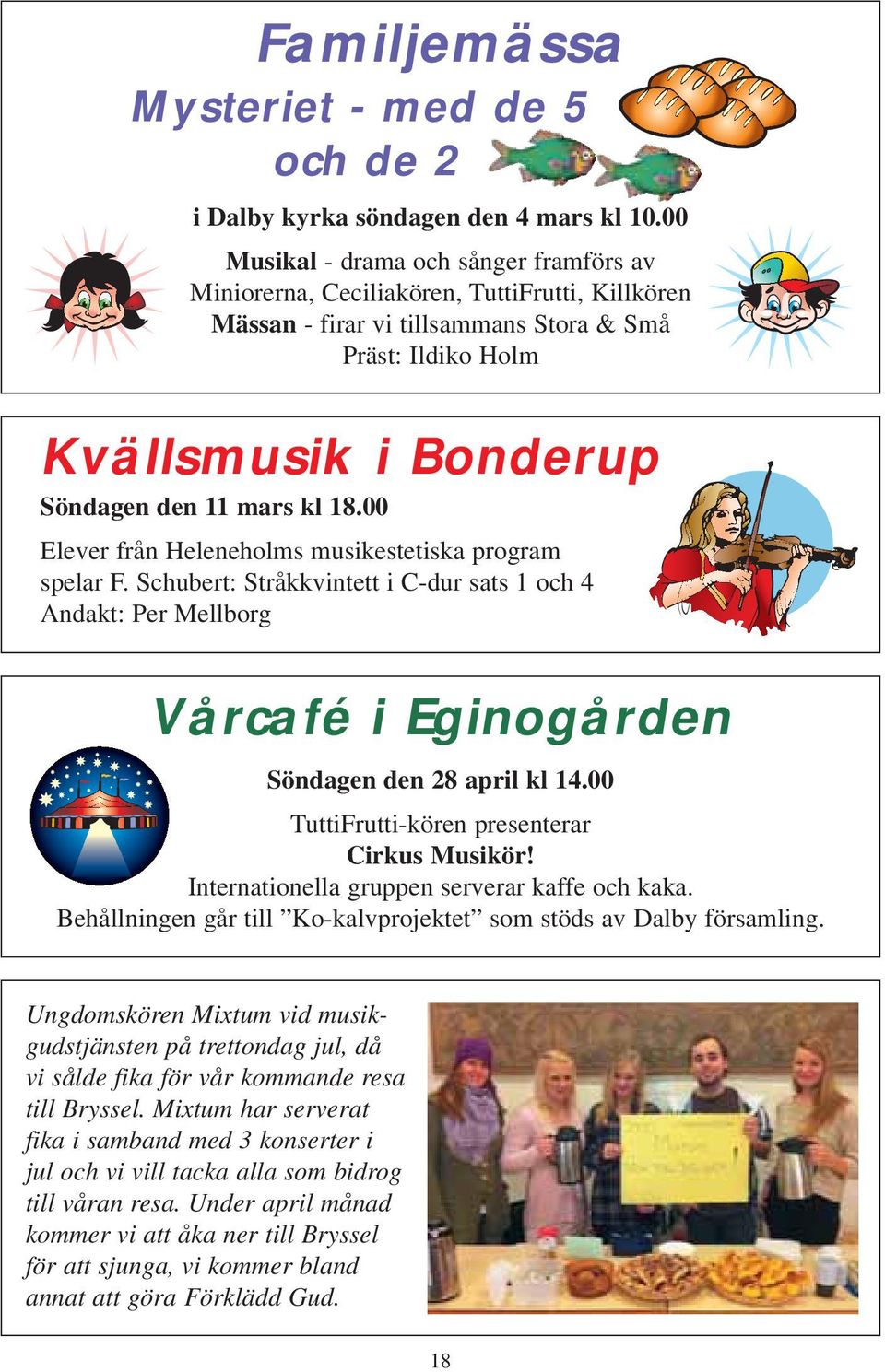 18.00 Elever från Heleneholms musikestetiska program spelar F. Schubert: Stråkkvintett i C-dur sats 1 och 4 Andakt: Per Mellborg Vårcafé i Eginogården Söndagen den 28 april kl 14.