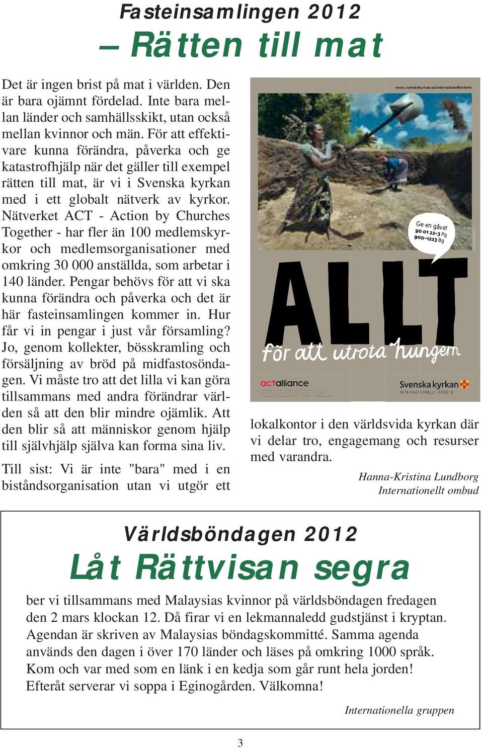 Nätverket ACT - Action by Churches Together - har fler än 100 medlemskyrkor och medlemsorganisationer med omkring 30 000 anställda, som arbetar i 140 länder.