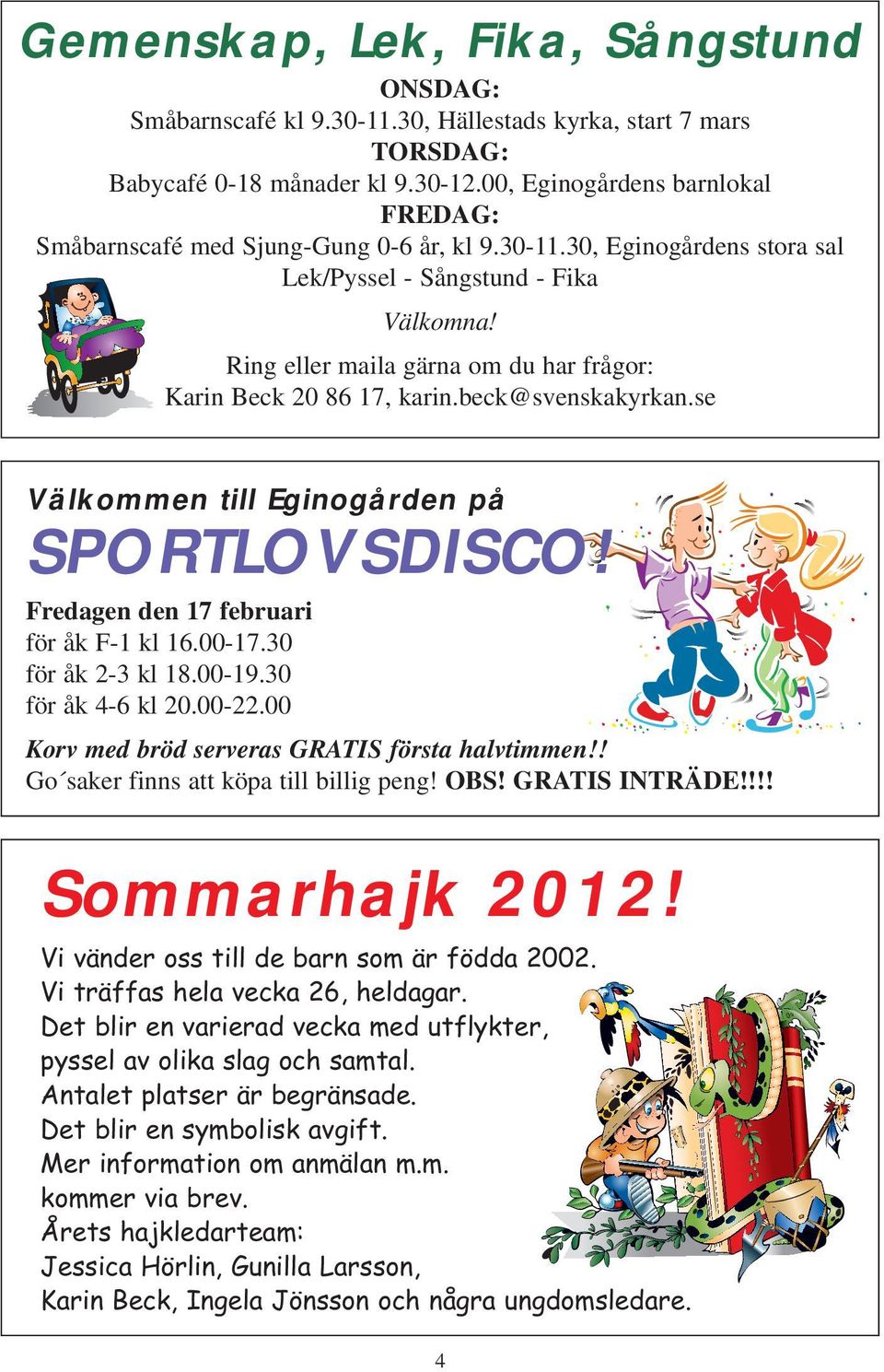 Ring eller maila gärna om du har frågor: Karin Beck 20 86 17, karin.beck@svenskakyrkan.se Välkommen till Eginogården på SPORTLOVSDISCO! Fredagen den 17 februari för åk F-1 kl 16.00-17.