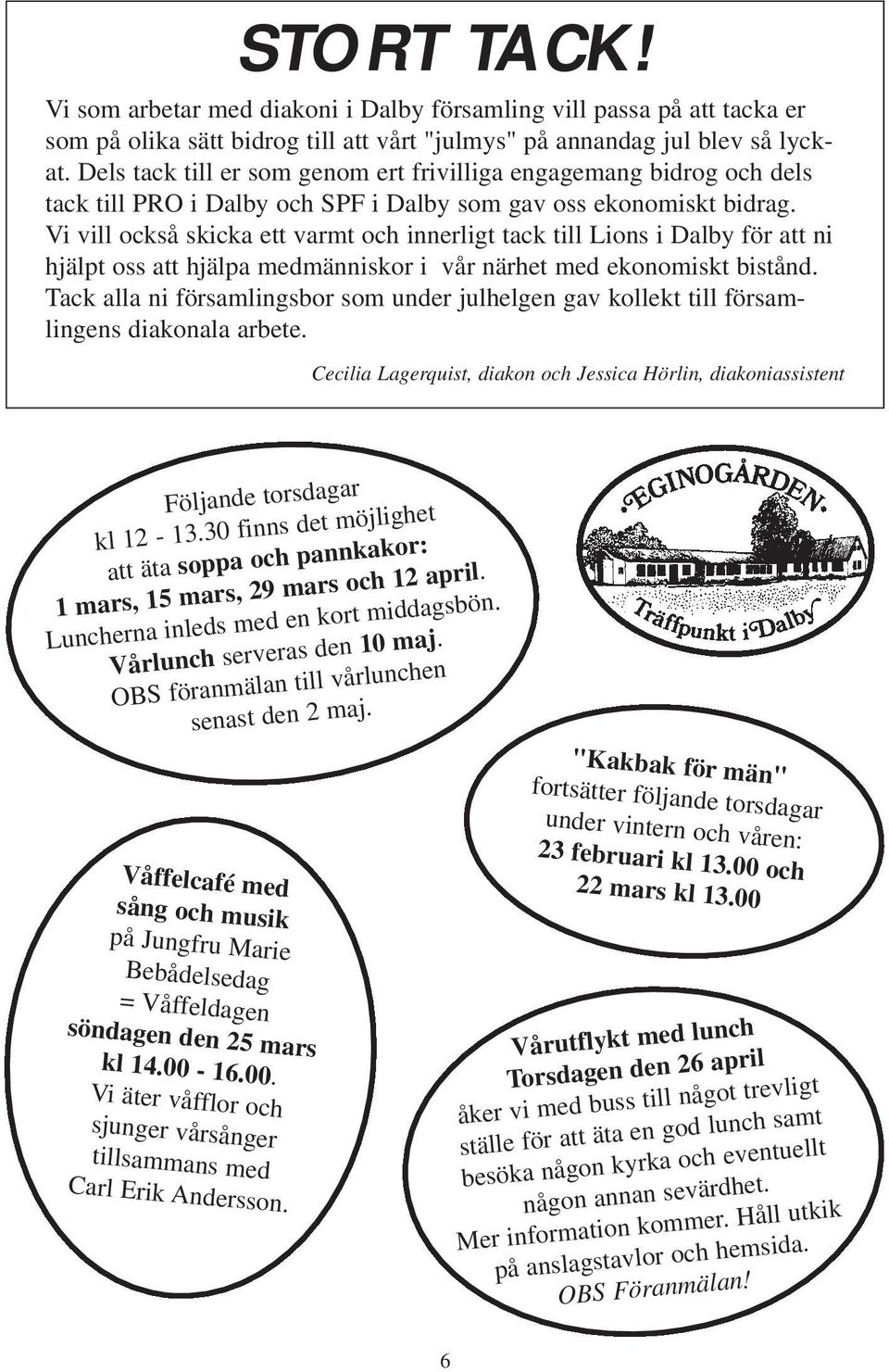 Vi vill också skicka ett varmt och innerligt tack till Lions i Dalby för att ni hjälpt oss att hjälpa medmänniskor i vår närhet med ekonomiskt bistånd.