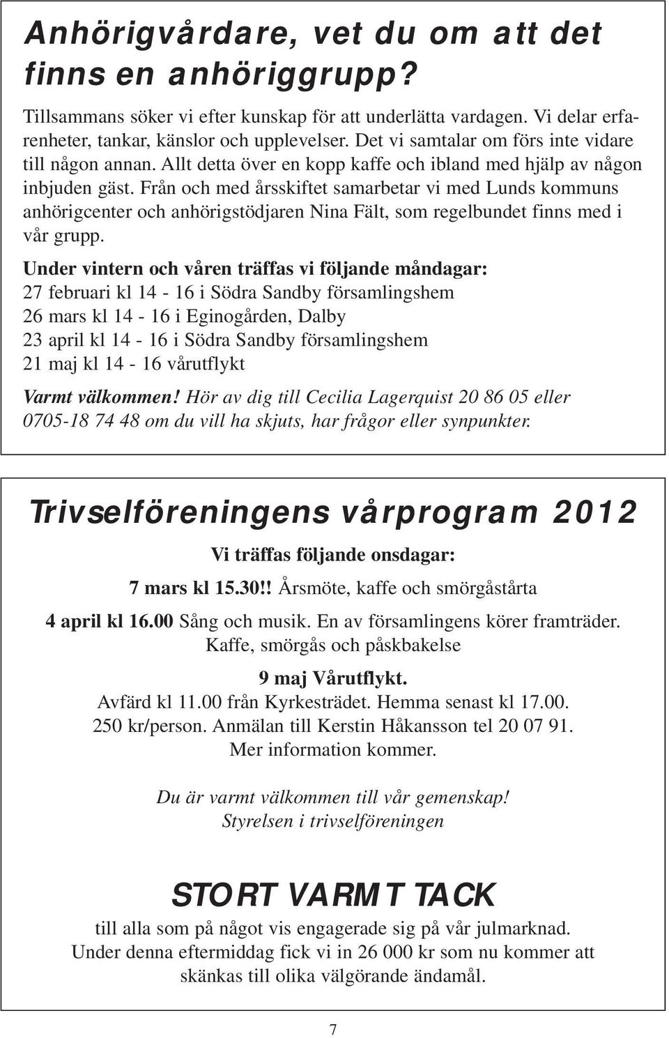 Från och med årsskiftet samarbetar vi med Lunds kommuns anhörigcenter och anhörigstödjaren Nina Fält, som regelbundet finns med i vår grupp.