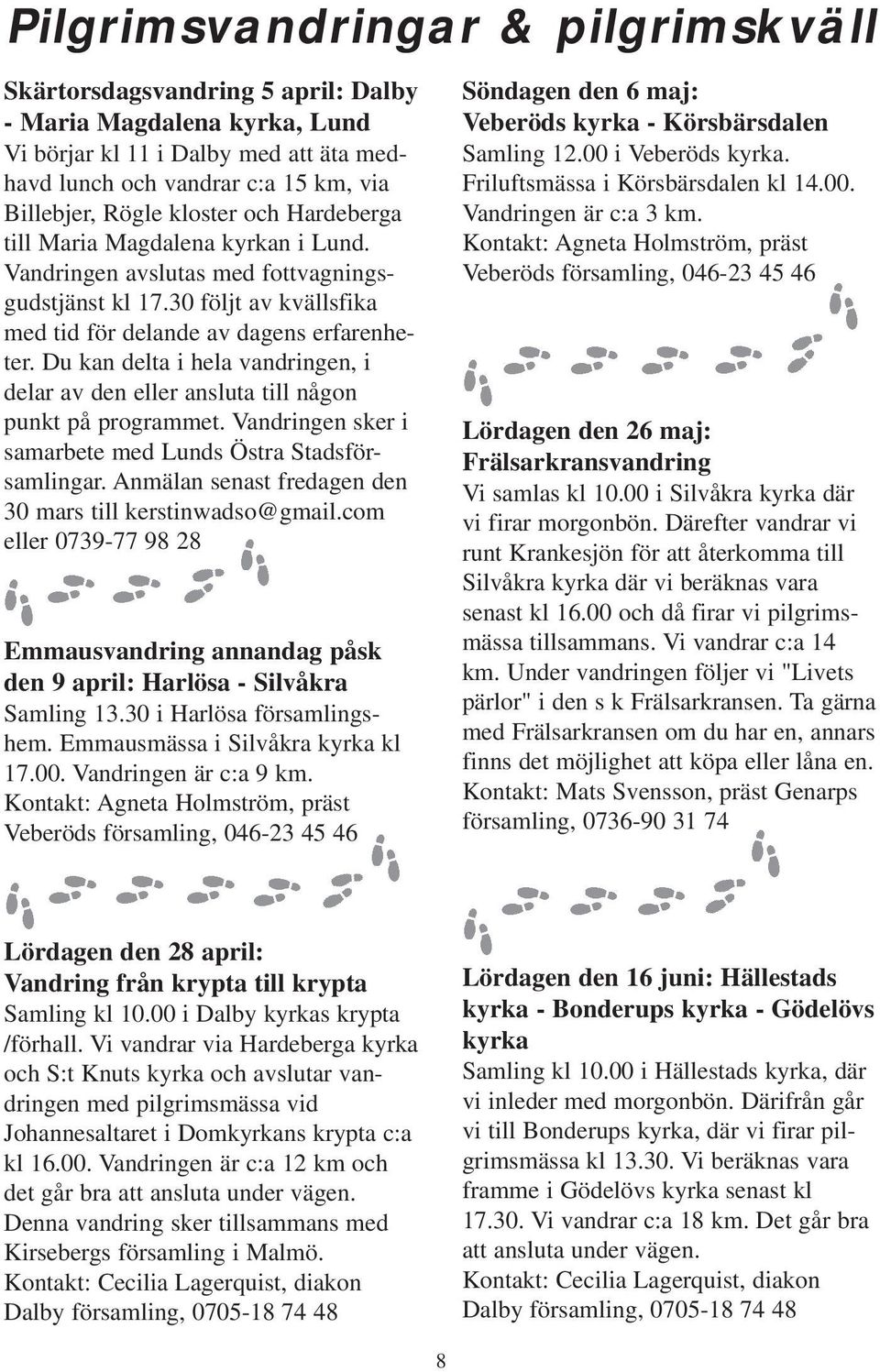 Du kan delta i hela vandringen, i delar av den eller ansluta till någon punkt på programmet. Vandringen sker i samarbete med Lunds Östra Stadsförsamlingar.