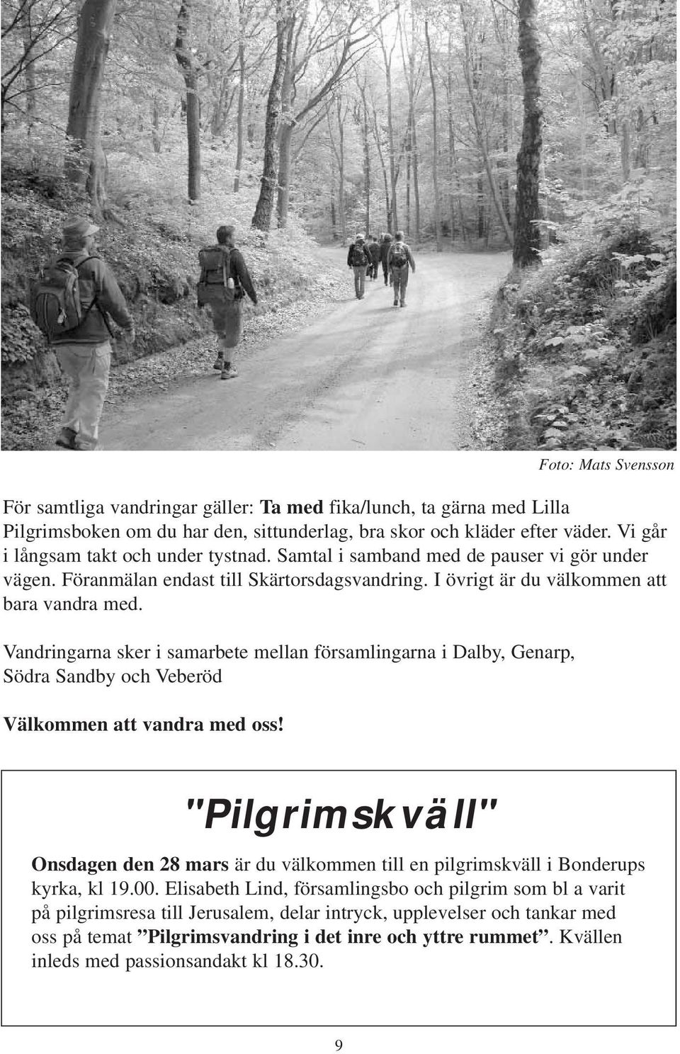 Vandringarna sker i samarbete mellan församlingarna i Dalby, Genarp, Södra Sandby och Veberöd Välkommen att vandra med oss!