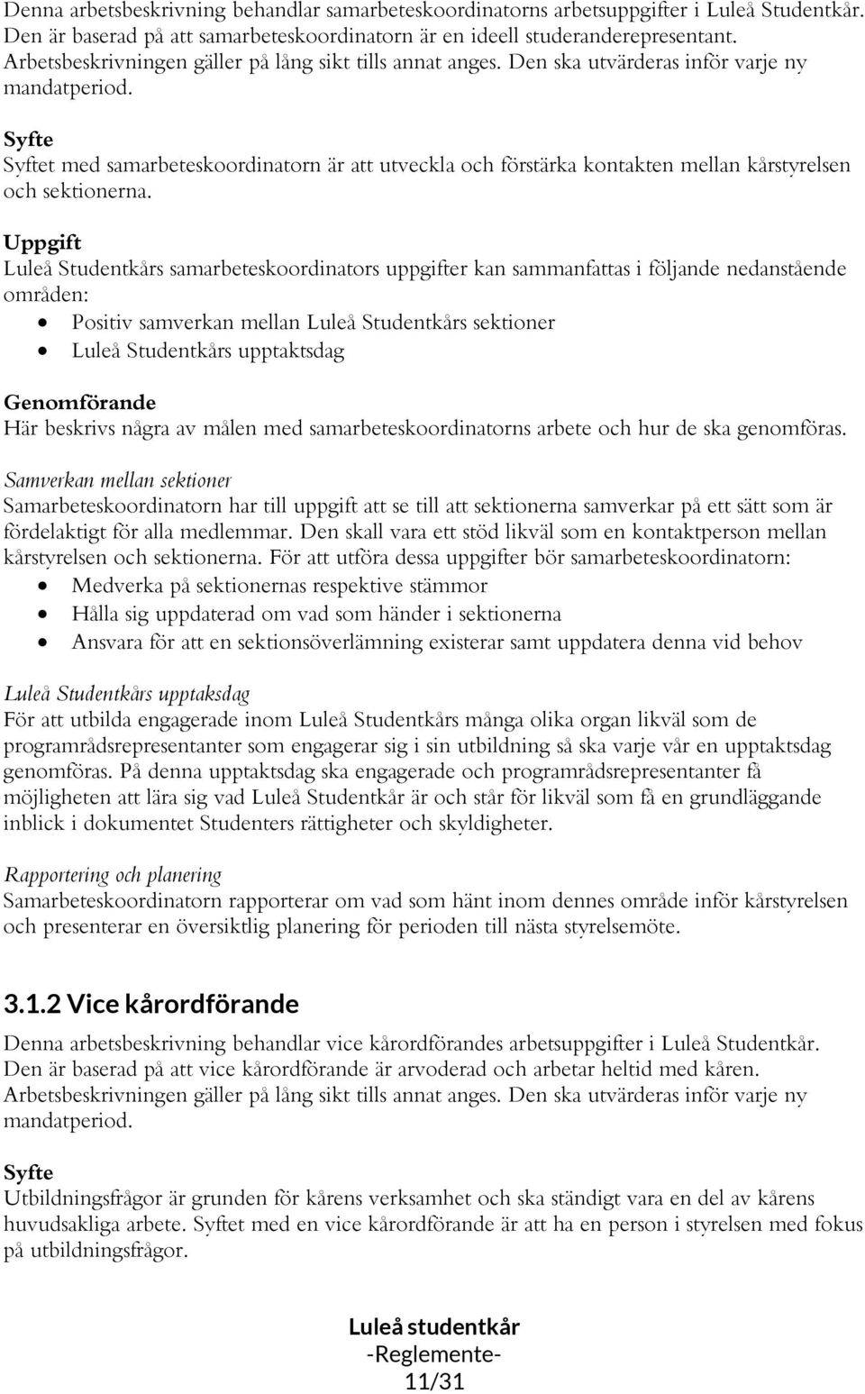 t med samarbeteskoordinatorn är att utveckla och förstärka kontakten mellan kårstyrelsen och sektionerna.