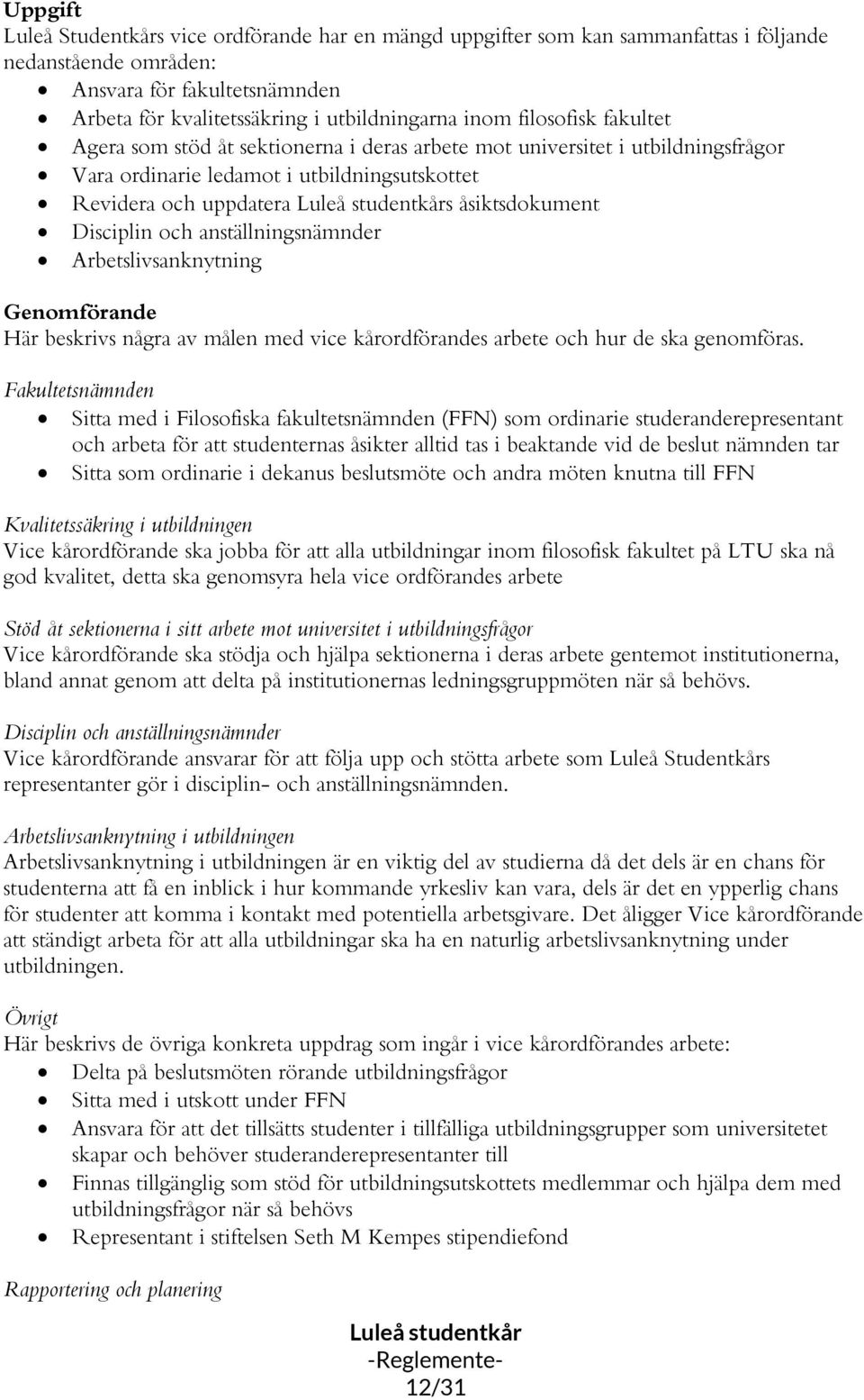 och anställningsnämnder Arbetslivsanknytning Genomförande Här beskrivs några av målen med vice kårordförandes arbete och hur de ska genomföras.