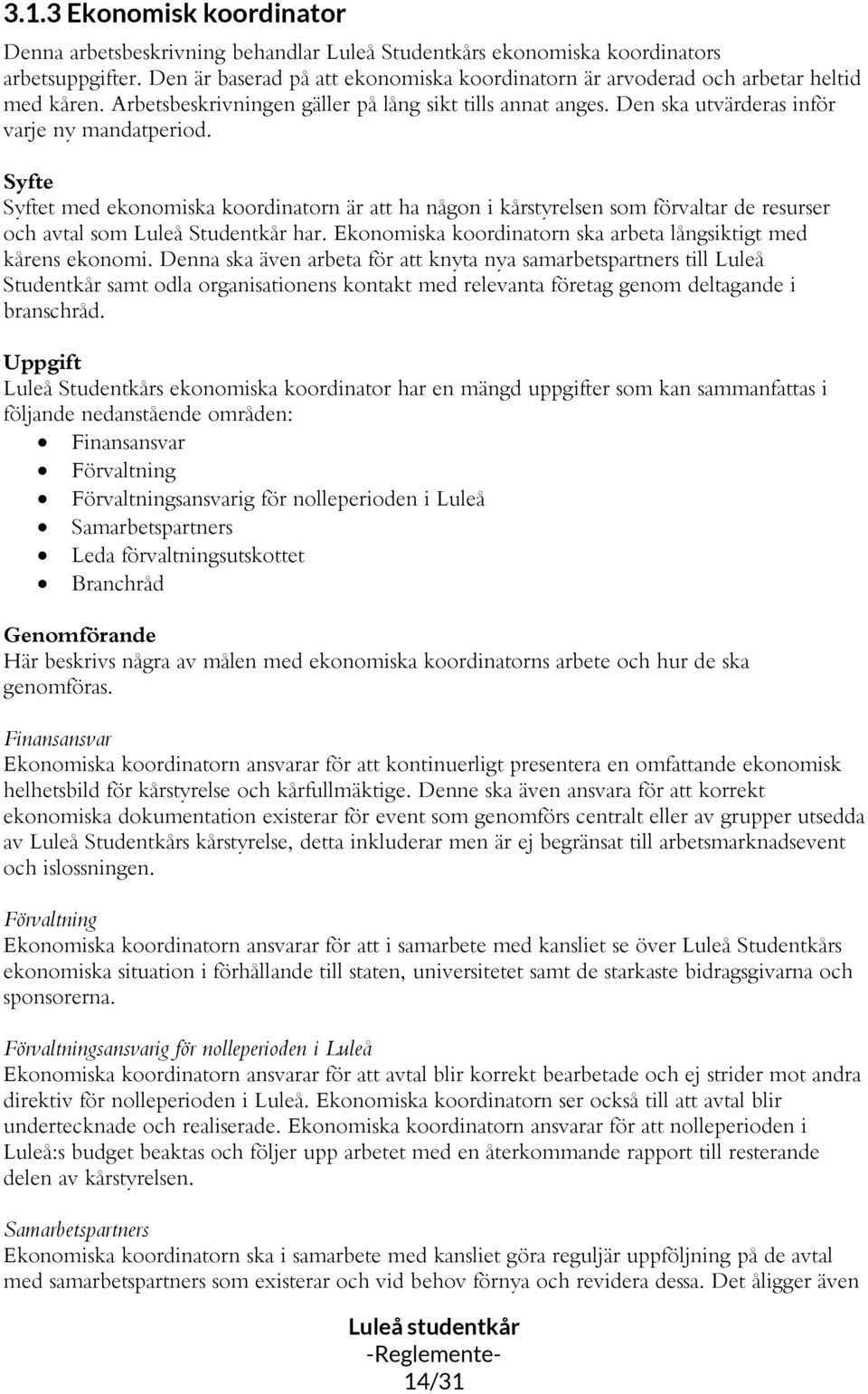 t med ekonomiska koordinatorn är att ha någon i kårstyrelsen som förvaltar de resurser och avtal som Luleå Studentkår har. Ekonomiska koordinatorn ska arbeta långsiktigt med kårens ekonomi.