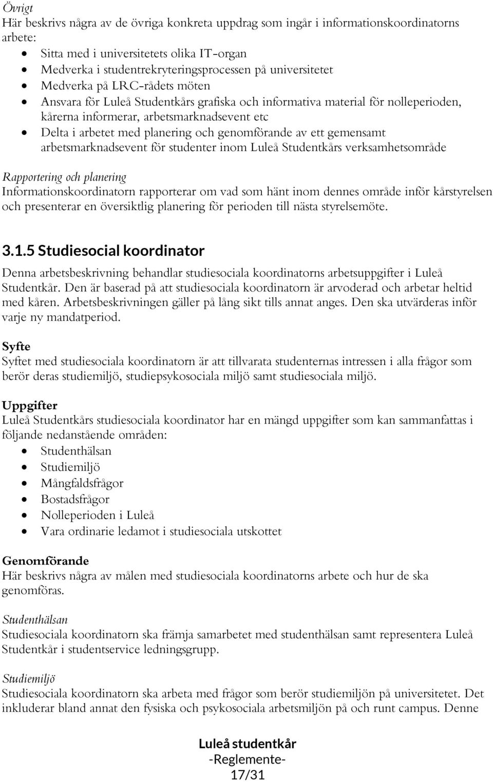 och genomförande av ett gemensamt arbetsmarknadsevent för studenter inom Luleå Studentkårs verksamhetsområde Rapportering och planering Informationskoordinatorn rapporterar om vad som hänt inom