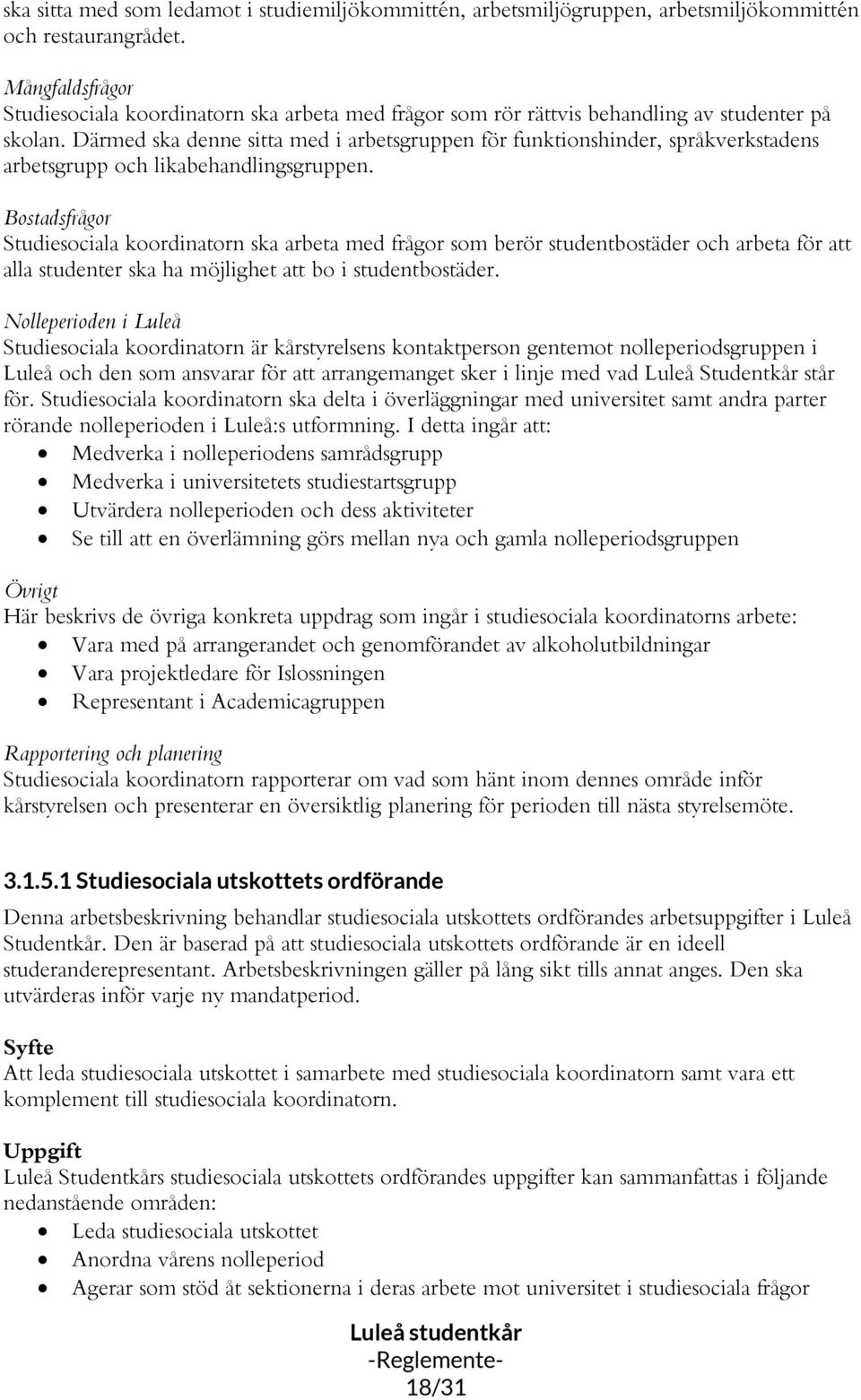 Därmed ska denne sitta med i arbetsgruppen för funktionshinder, språkverkstadens arbetsgrupp och likabehandlingsgruppen.