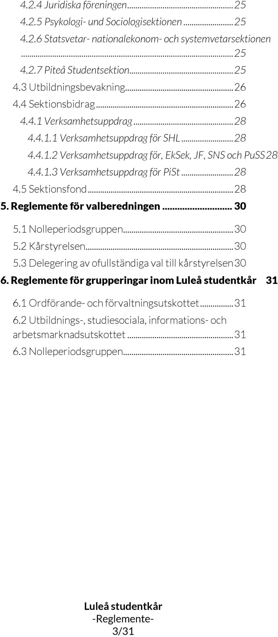 .. 28 4.5 Sektionsfond... 28 5. Reglemente för valberedningen... 30 5.1 Nolleperiodsgruppen... 30 5.2 Kårstyrelsen... 30 5.3 Delegering av ofullständiga val till kårstyrelsen 30 6.