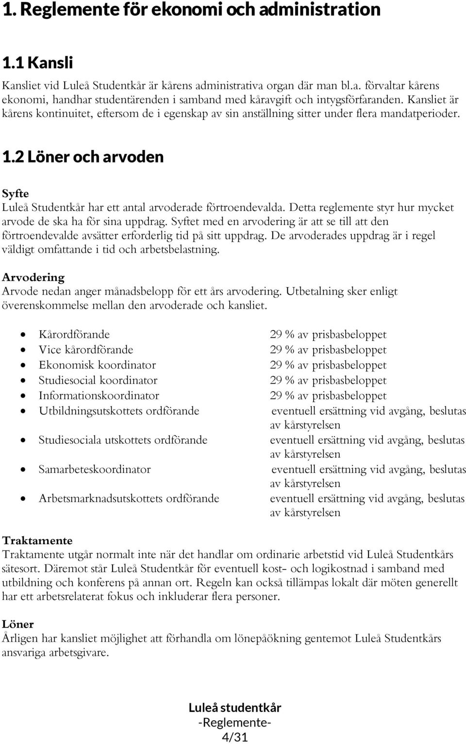 Detta reglemente styr hur mycket arvode de ska ha för sina uppdrag. t med en arvodering är att se till att den förtroendevalde avsätter erforderlig tid på sitt uppdrag.