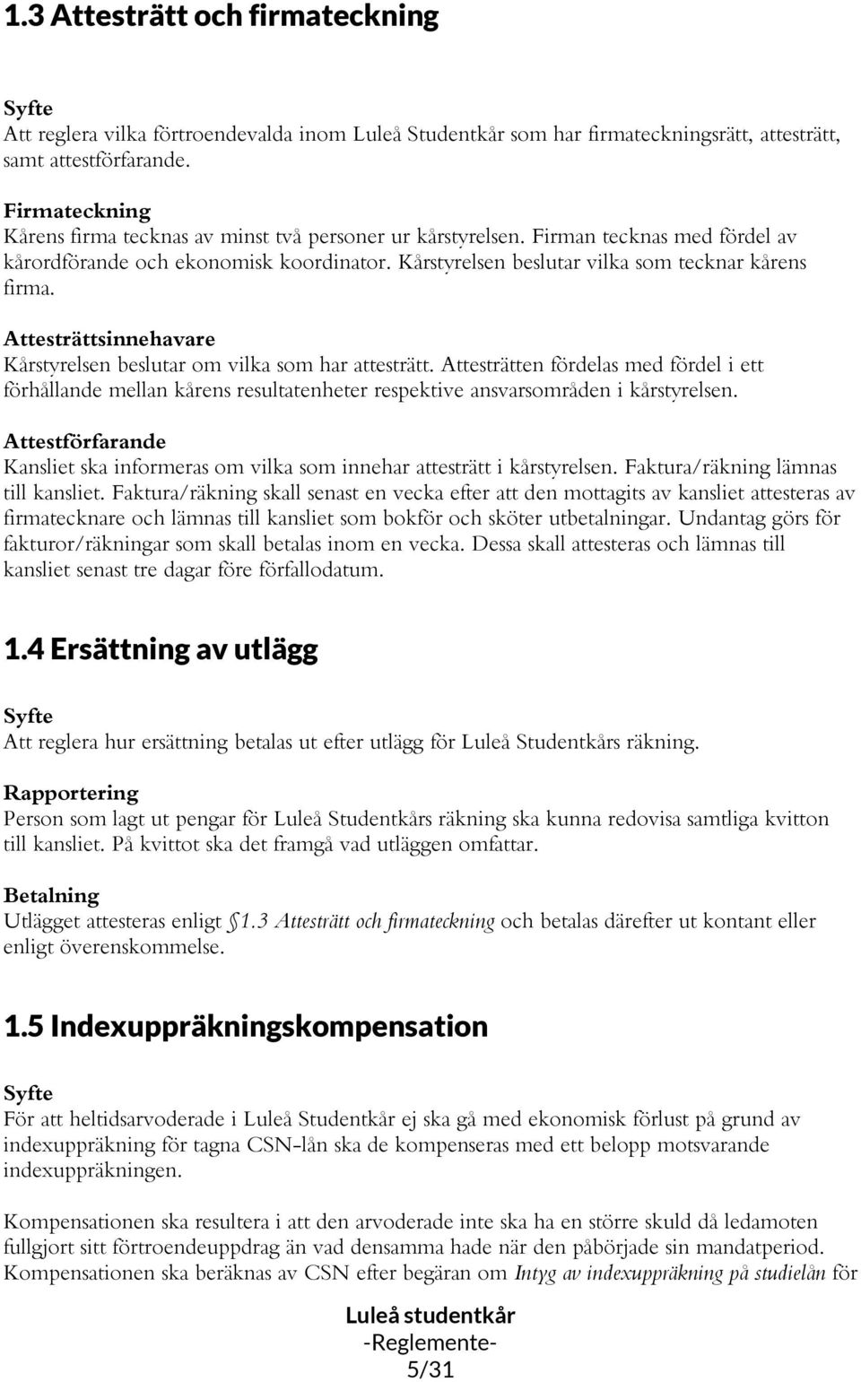 Attesträttsinnehavare Kårstyrelsen beslutar om vilka som har attesträtt. Attesträtten fördelas med fördel i ett förhållande mellan kårens resultatenheter respektive ansvarsområden i kårstyrelsen.