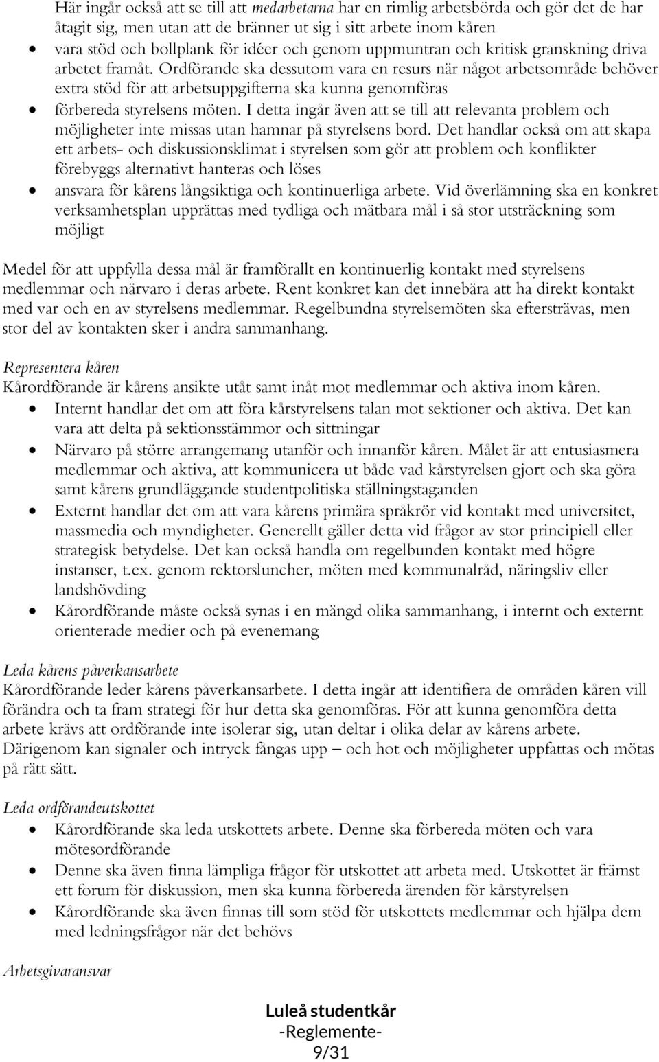 Ordförande ska dessutom vara en resurs när något arbetsområde behöver extra stöd för att arbetsuppgifterna ska kunna genomföras förbereda styrelsens möten.