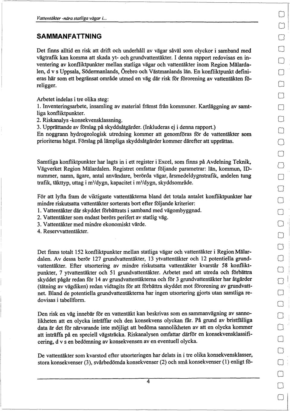 En knfliktpunkt definieras här sm ett begränsat mråde utmed en väg där risk fr frrening av vattentäkten freligger. Arbetet indelas i tre lika steg: 1.