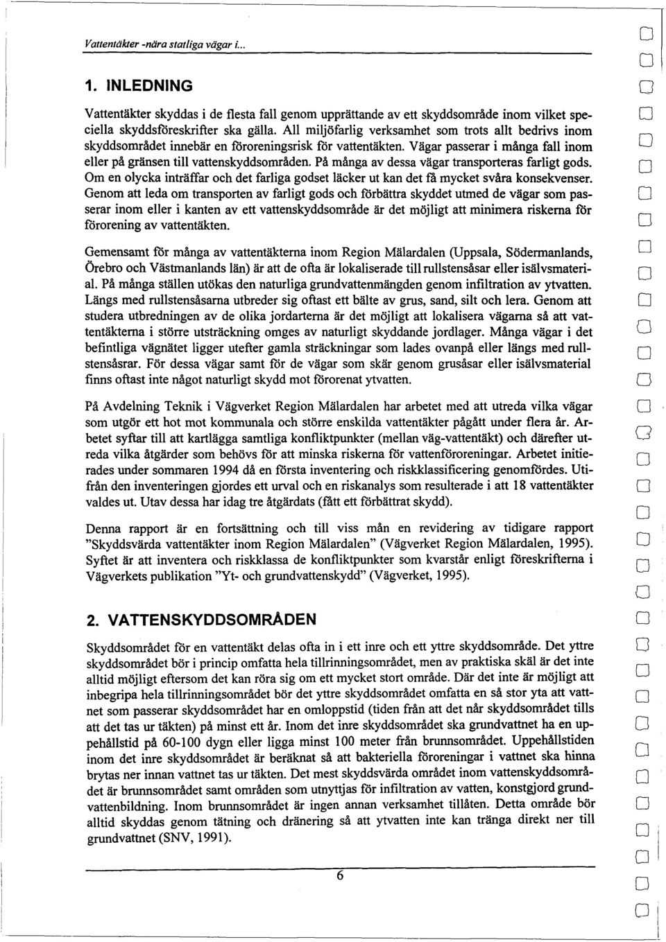 På många av dessa vägar transprteras farligt gds. m en lycka inträffar ch det farliga gdset läcker ut kan det få mycket svåra knsekvenser.