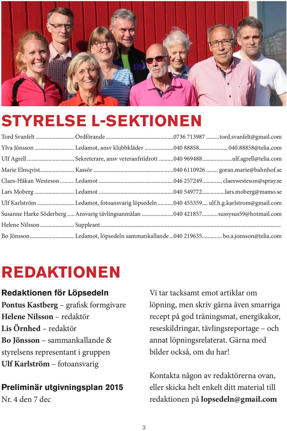 .. claeswesteson@spray.se Lars Moberg... Ledamot...040 549772...lars.moberg@mamo.se Ulf Karlström... Ledamot, fotoansvarig löpsedeln...040 455359... ulf.h.g.karlstrom@gmail.