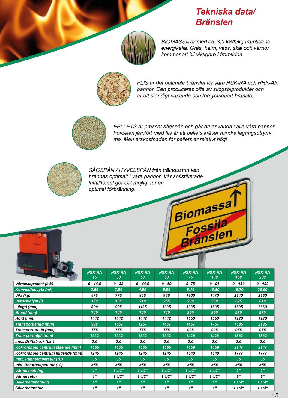 PELLETS är pressat sågspån och går att använda i alla våra pannor. Fördelen jämfört med flis är att pellets kräver mindre lagringsutrymme. Men årskostnaden för pellets är relativt högt.