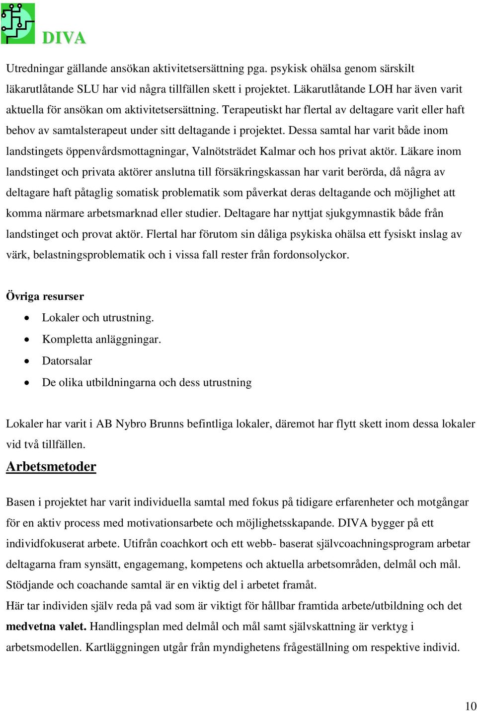 Dessa samtal har varit både inom landstingets öppenvårdsmottagningar, Valnötsträdet Kalmar och hos privat aktör.