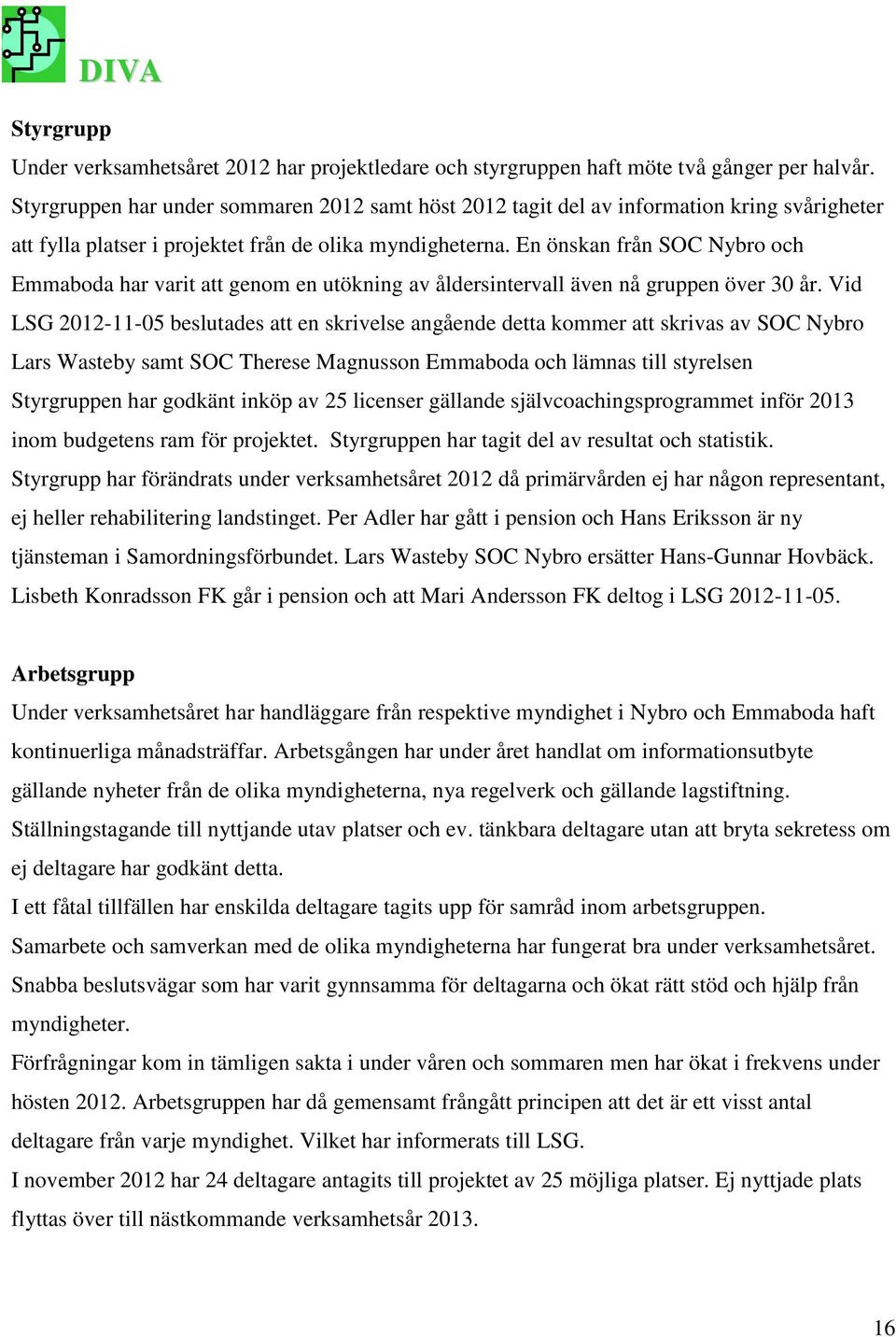 En önskan från SOC Nybro och Emmaboda har varit att genom en utökning av åldersintervall även nå gruppen över 30 år.