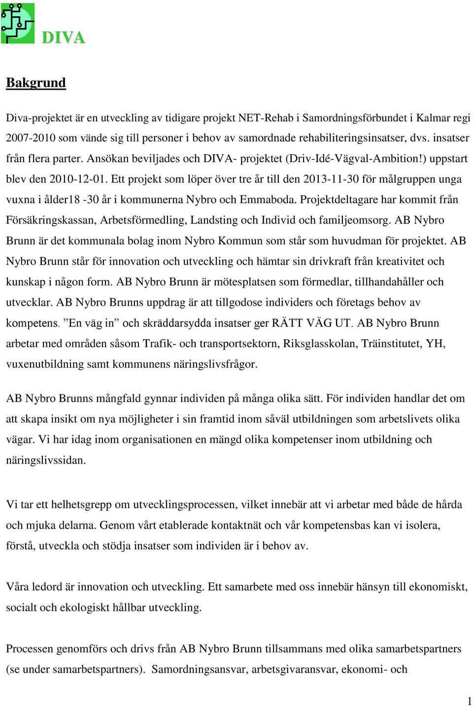 Ett projekt som löper över tre år till den 2013-11-30 för målgruppen unga vuxna i ålder18-30 år i kommunerna Nybro och Emmaboda.