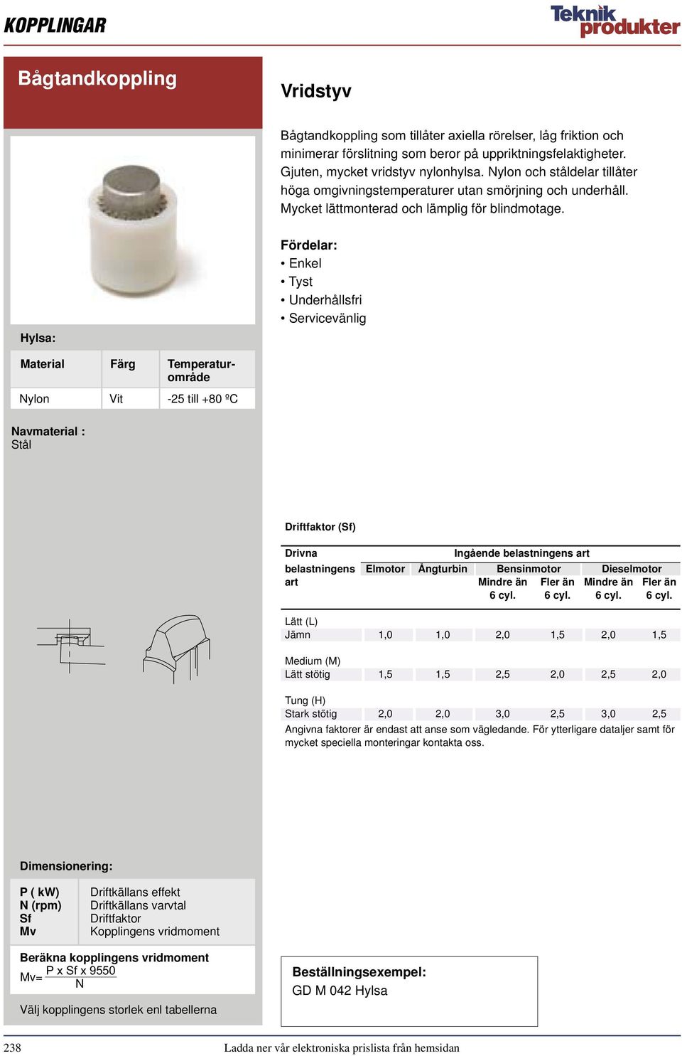 Hylsa: Fördelar: Enkel Tyst Underhållsfri Servicevänlig Material Färg Temperaturområde Nylon Vit -25 till +80 ºC Navmaterial : Stål Driftfaktor (Sf) Drivna Ingående belastningens art belastningens