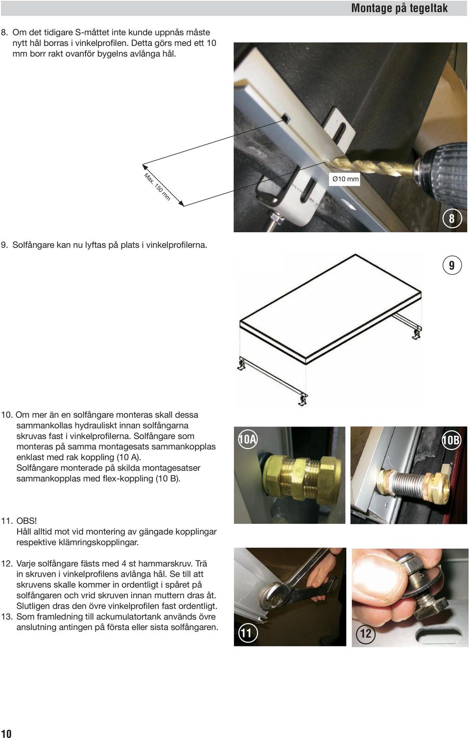 Solfångare som monteras på samma montagesats sammankopplas enklast med rak koppling (10 A). Solfångare monterade på skilda montagesatser sammankopplas med flex-koppling (10 B). 10A 10B 11. OBS!