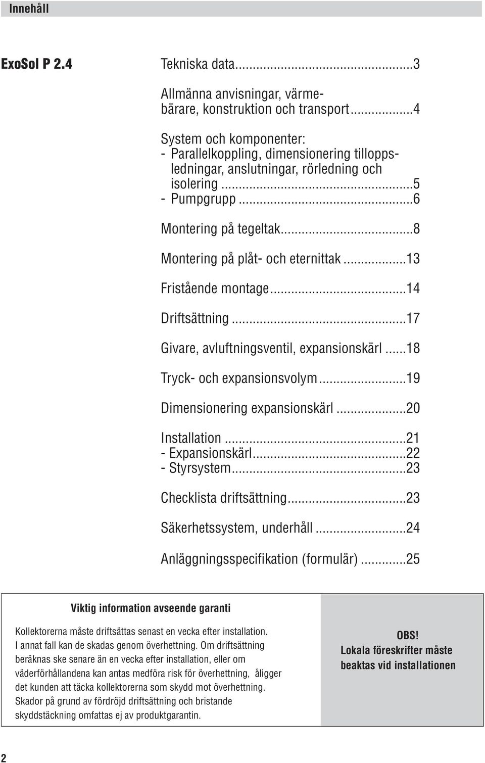 ..13 Fristående montage...14 Driftsättning...17 Givare, avluftningsventil, expansionskärl...18 Tryck- och expansionsvolym...19 Dimensionering expansionskärl...20 Installation...21 - Expansionskärl.