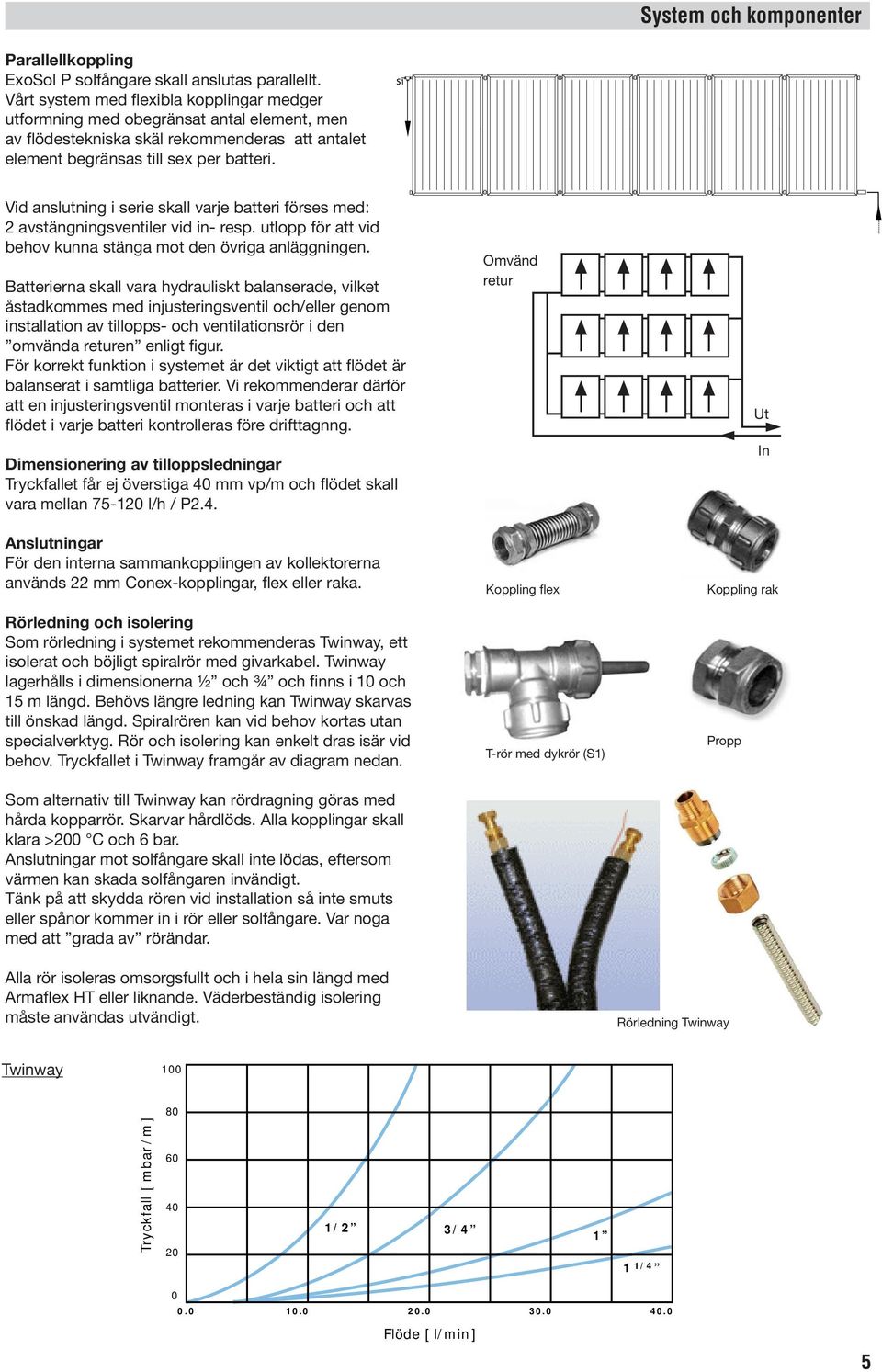 s1 Vid anslutning i serie skall varje batteri förses med: 2 avstängningsventiler vid in- resp. utlopp för att vid behov kunna stänga mot den övriga anläggningen.