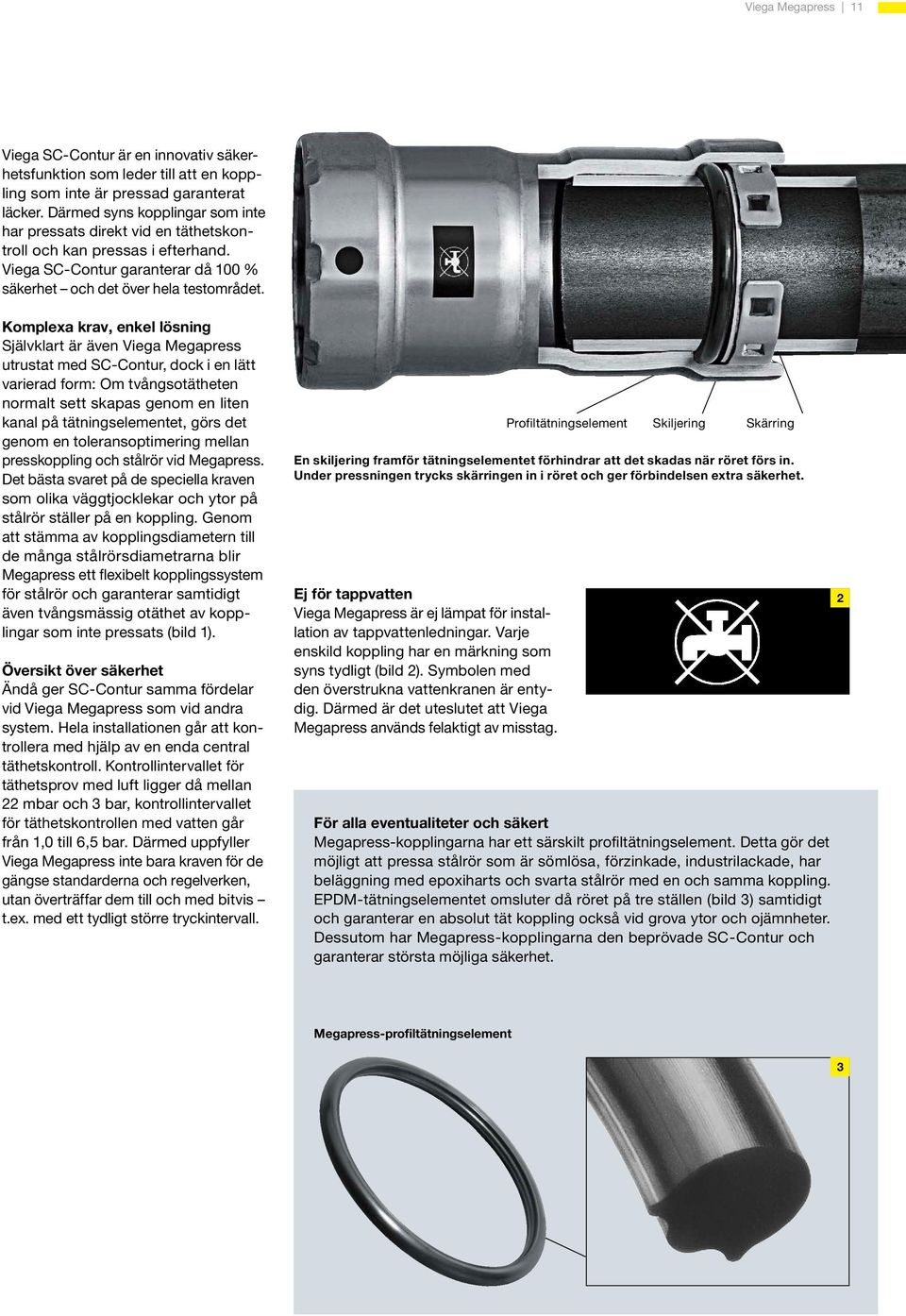 Komplexa krav, enkel lösning Självklart är även Viega Megapress utrustat med SC-Contur, dock i en lätt varierad form: Om tvångsotätheten normalt sett skapas genom en liten kanal på tätningselementet,