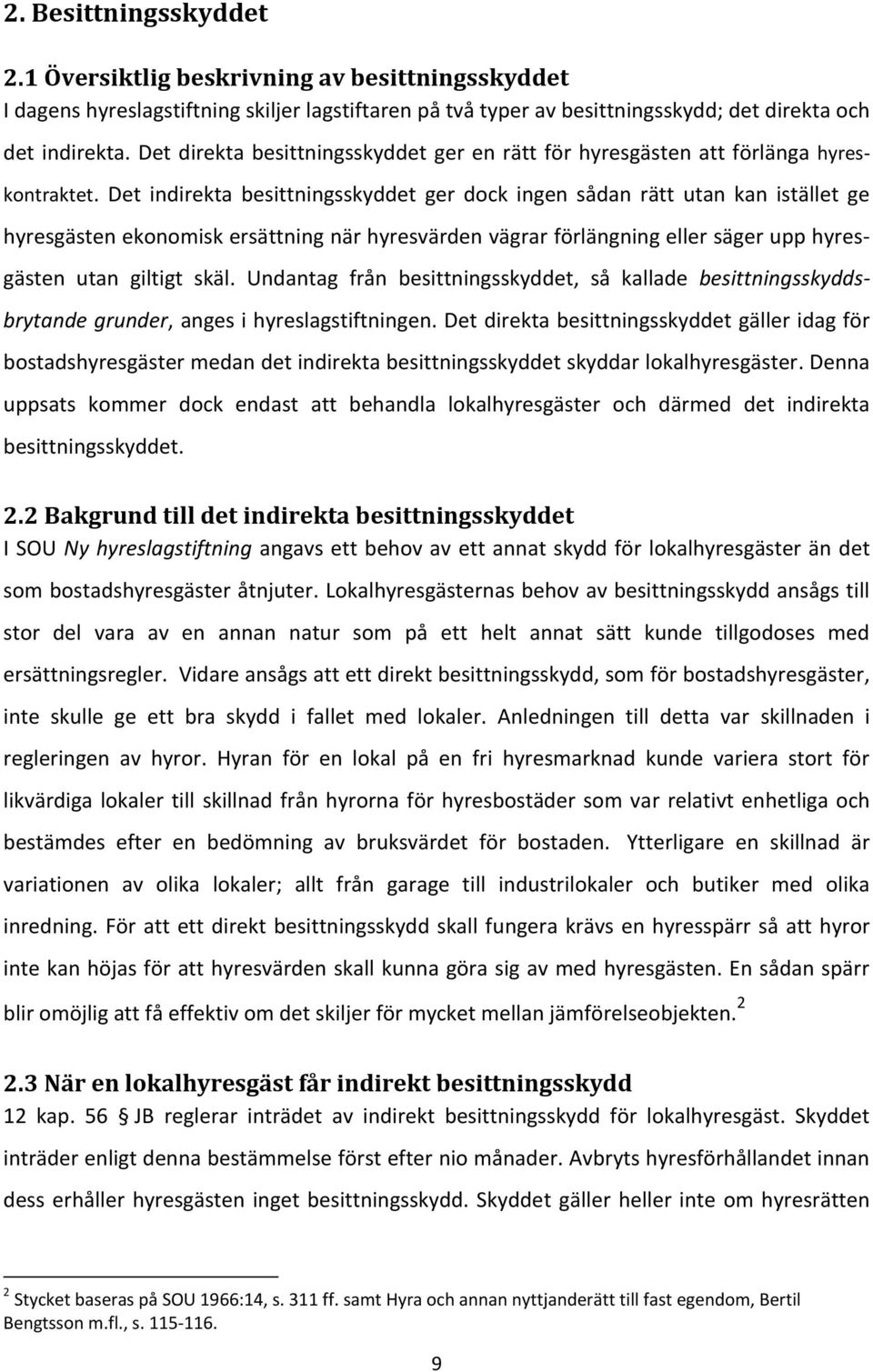 Det indirekta besittningsskyddet ger dock ingen sådan rätt utan kan istället ge hyresgästen ekonomisk ersättning när hyresvärden vägrar förlängning eller säger upp hyresgästen utan giltigt skäl.