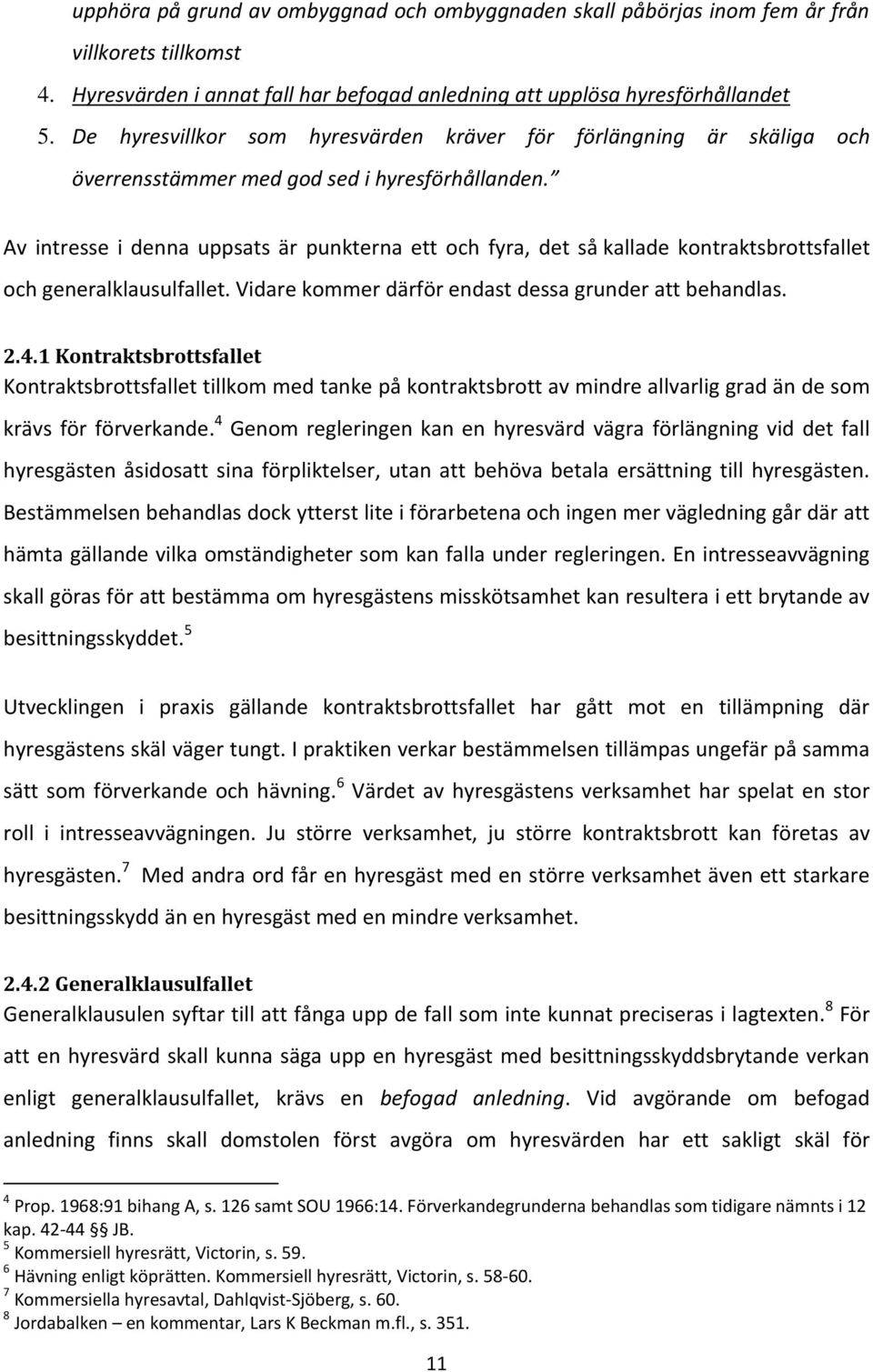 Av intresse i denna uppsats är punkterna ett och fyra, det så kallade kontraktsbrottsfallet och generalklausulfallet. Vidare kommer därför endast dessa grunder att behandlas. 2.4.