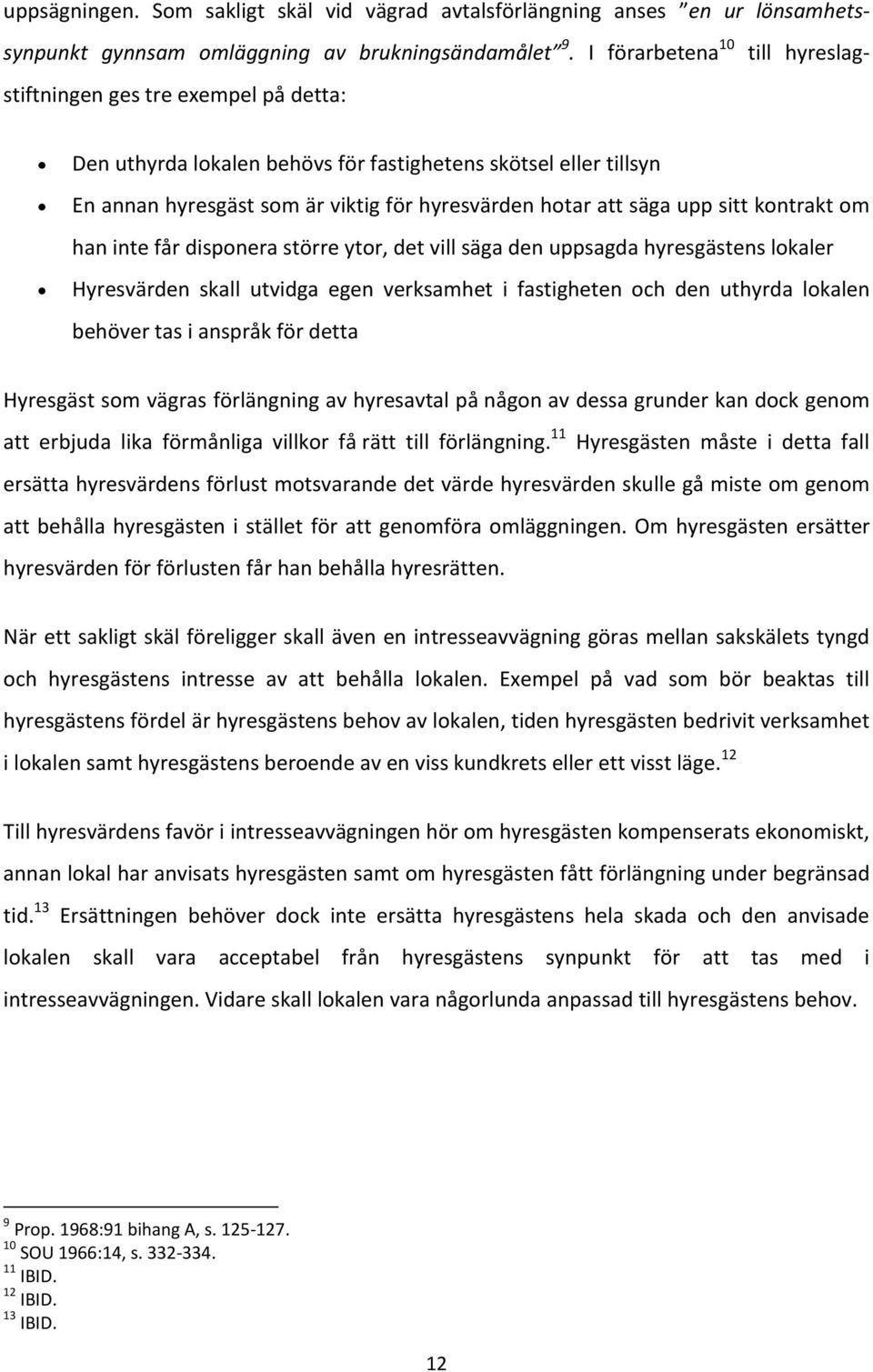 upp sitt kontrakt om han inte får disponera större ytor, det vill säga den uppsagda hyresgästens lokaler Hyresvärden skall utvidga egen verksamhet i fastigheten och den uthyrda lokalen behöver tas i