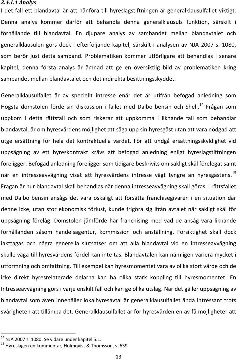 En djupare analys av sambandet mellan blandavtalet och generalklausulen görs dock i efterföljande kapitel, särskilt i analysen av NJA 2007 s. 1080, som berör just detta samband.