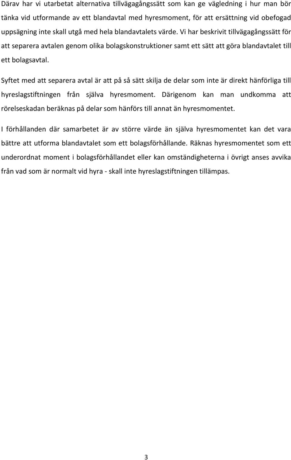 Syftet med att separera avtal är att på så sätt skilja de delar som inte är direkt hänförliga till hyreslagstiftningen från själva hyresmoment.