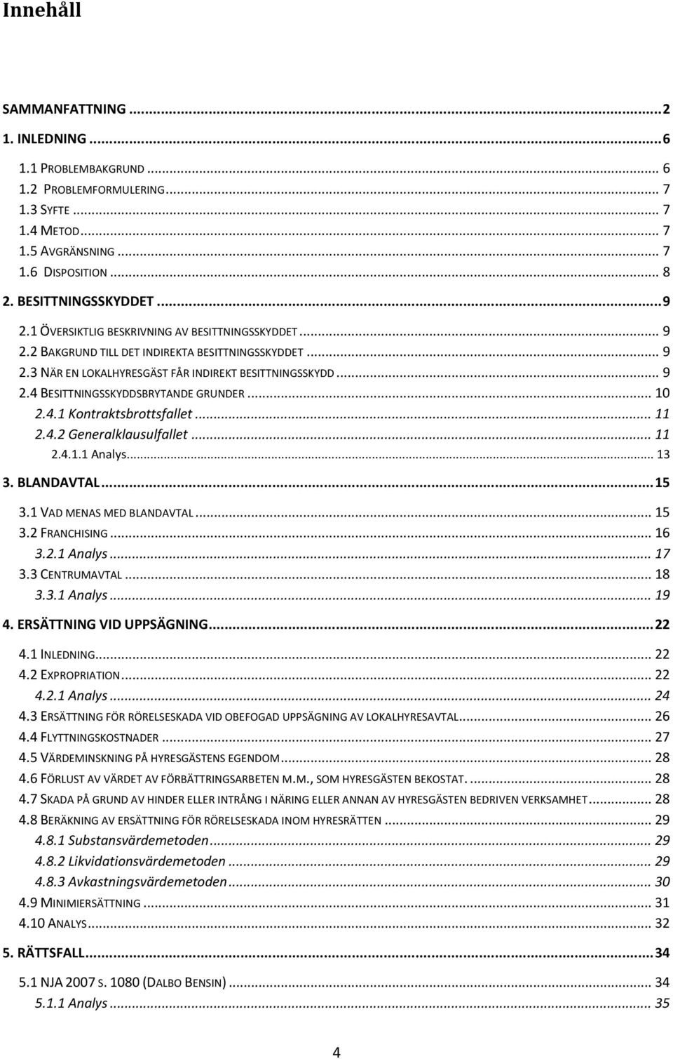 .. 10 2.4.1 Kontraktsbrottsfallet... 11 2.4.2 Generalklausulfallet... 11 2.4.1.1 Analys... 13 3. BLANDAVTAL... 15 3.1 VAD MENAS MED BLANDAVTAL... 15 3.2 FRANCHISING... 16 3.2.1 Analys... 17 3.