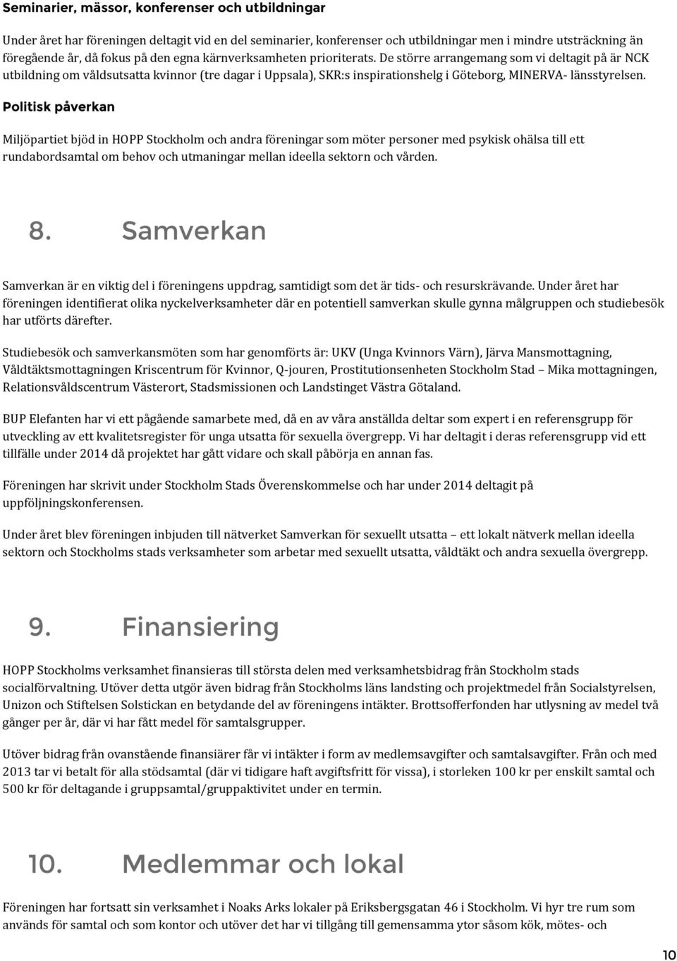 Politisk påverkan Miljöpartiet bjöd in HOPP Stockholm och andra föreningar som möter personer med psykisk ohälsa till ett rundabordsamtal om behov och utmaningar mellan ideella sektorn och vården. 8.