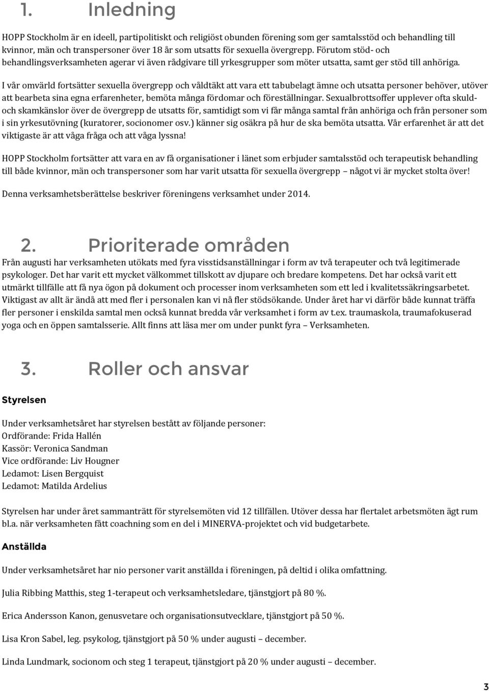 I vår omvärld fortsätter sexuella övergrepp och våldtäkt att vara ett tabubelagt ämne och utsatta personer behöver, utöver att bearbeta sina egna erfarenheter, bemöta många fördomar och