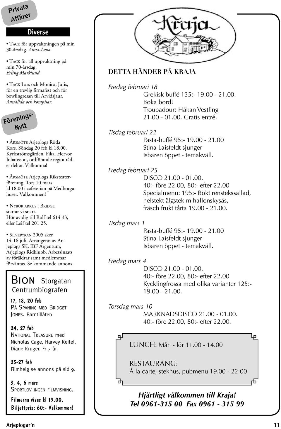 Söndag 20 feb kl 18.00. Kyrkströmsgården. Fika. Hervor Johansson, ordförande regionrådet deltar. Välkomna! ÅRSMÖTE Arjeplogs Riksteaterförening. Tors 10 mars kl 18.00 i cafeterian på Medborgahuset.