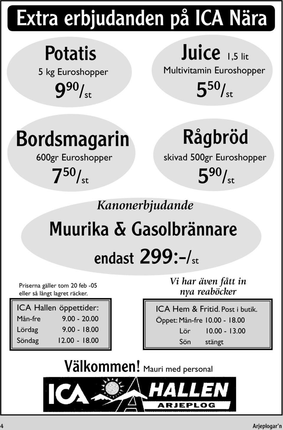 tom 20 feb -05 eller så långt lagret räcker. ICA Hallen öppettider: Mån-fre 9.00-20.00 Lördag 9.00-18.